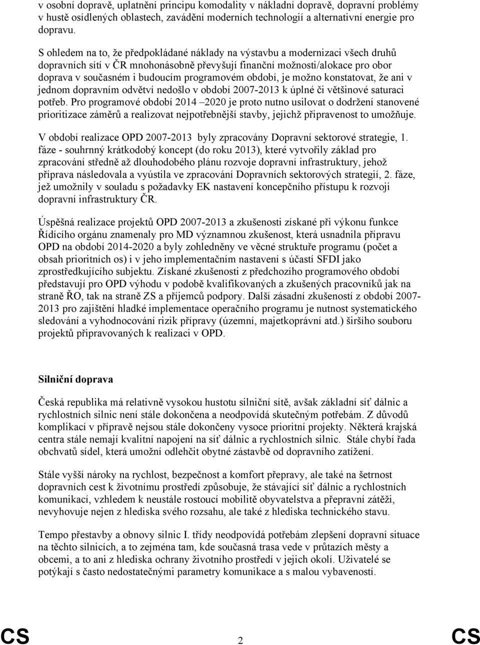 programovém období, je možno konstatovat, že ani v jednom dopravním odvětví nedošlo v období 2007-2013 k úplné či většinové saturaci potřeb.