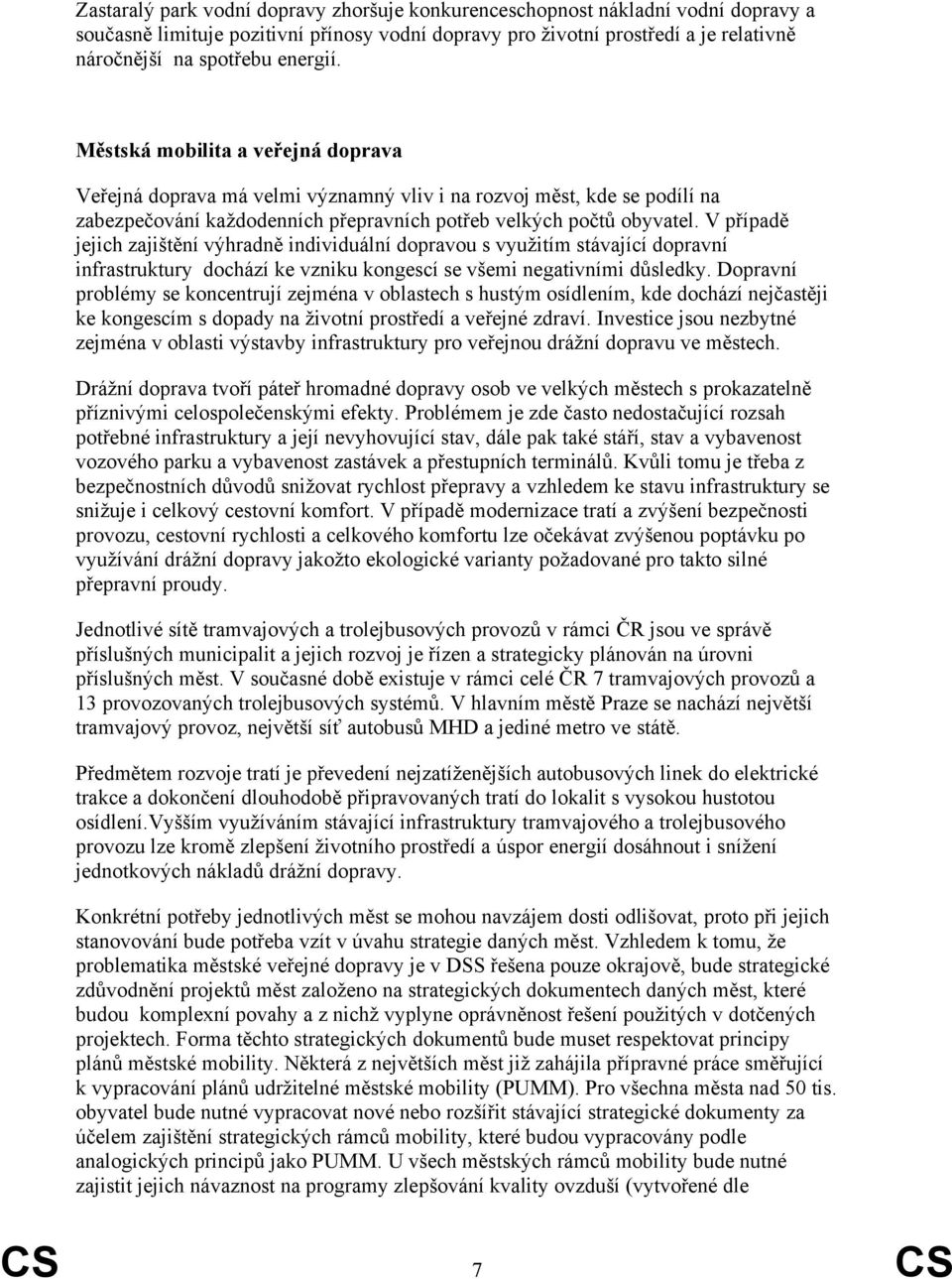 V případě jejich zajištění výhradně individuální dopravou s využitím stávající dopravní infrastruktury dochází ke vzniku kongescí se všemi negativními důsledky.