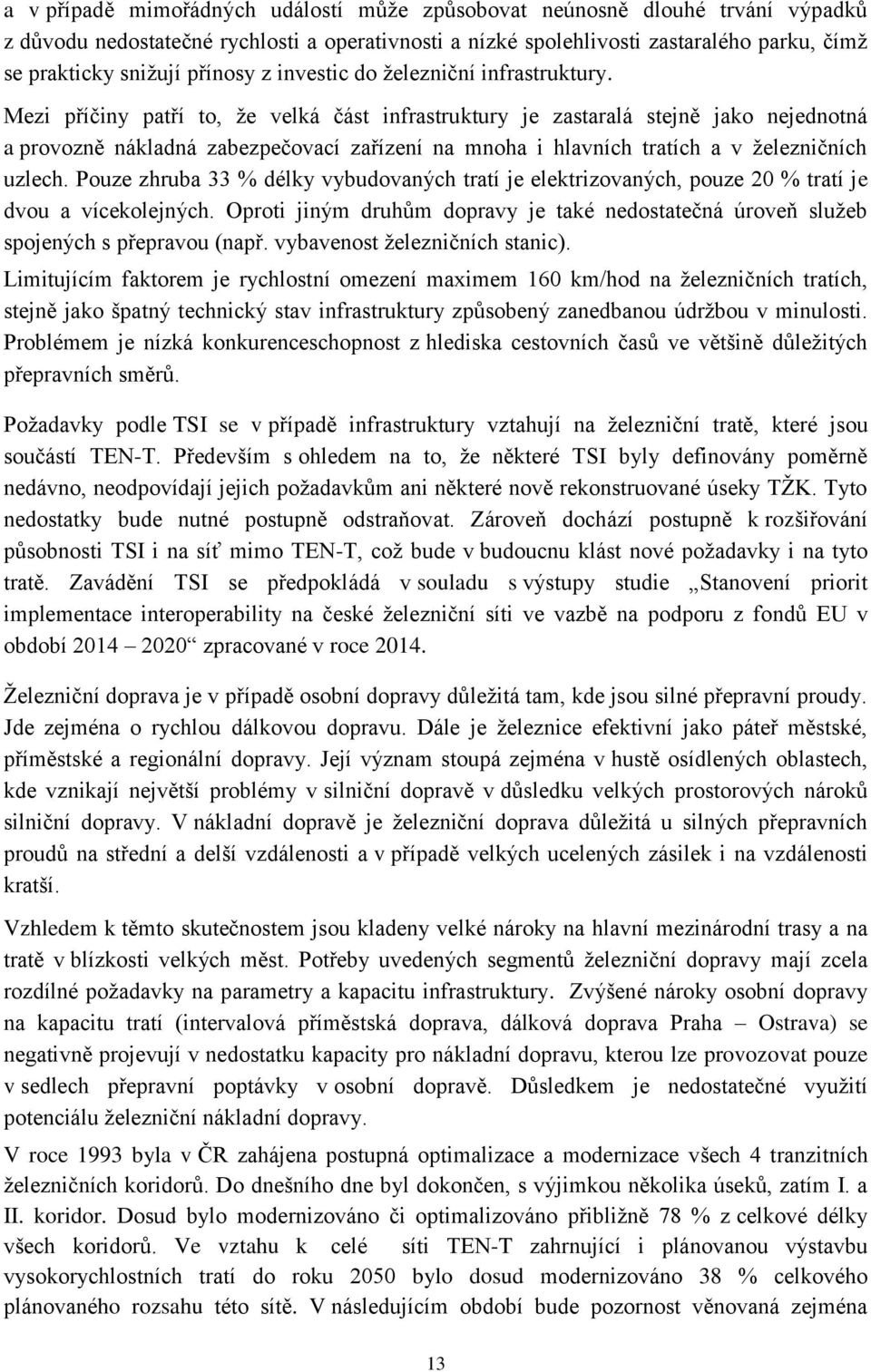 Mezi příčiny patří to, že velká část infrastruktury je zastaralá stejně jako nejednotná a provozně nákladná zabezpečovací zařízení na mnoha i hlavních tratích a v železničních uzlech.