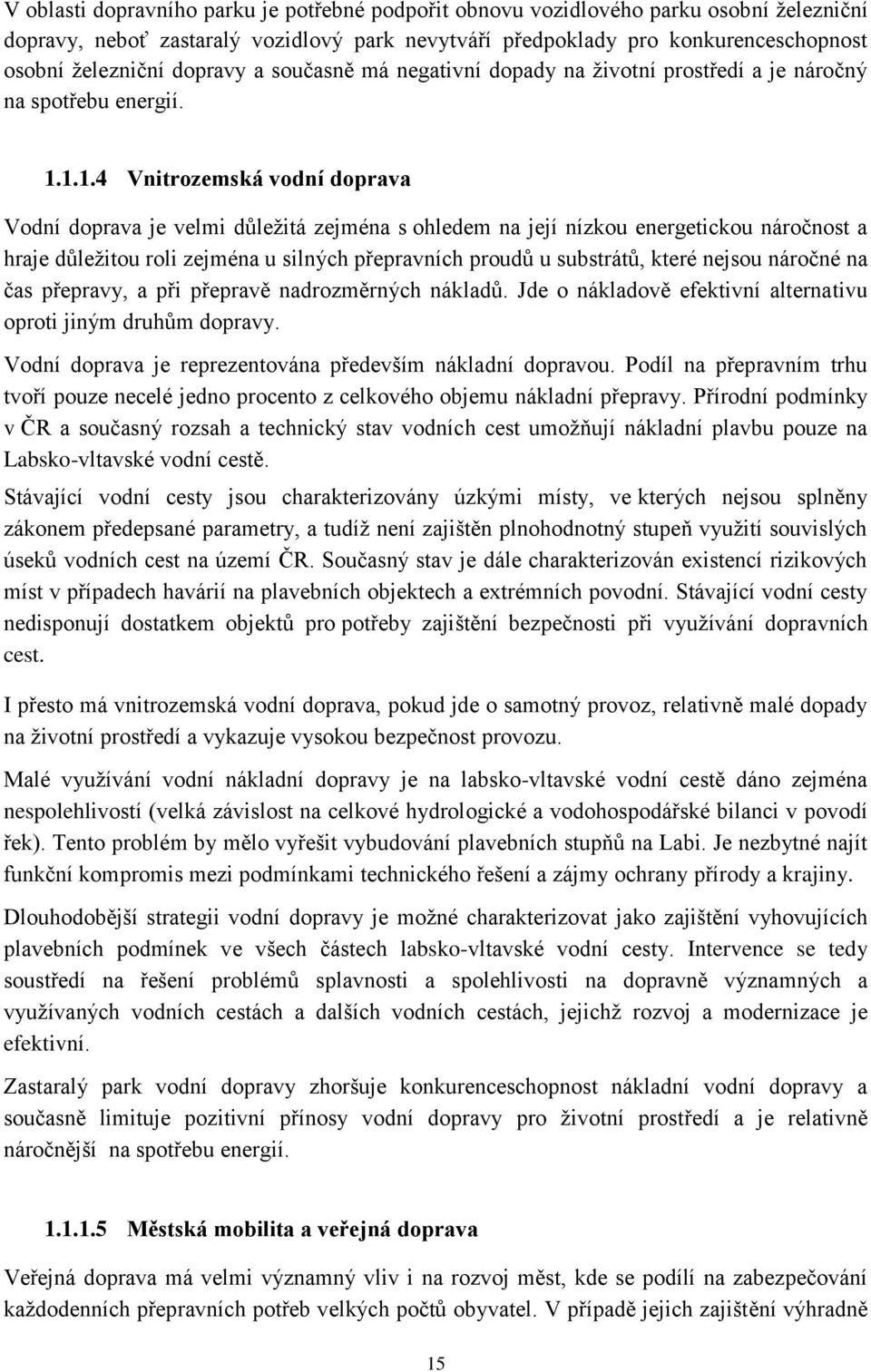 1.1.4 Vnitrozemská vodní doprava Vodní doprava je velmi důležitá zejména s ohledem na její nízkou energetickou náročnost a hraje důležitou roli zejména u silných přepravních proudů u substrátů, které