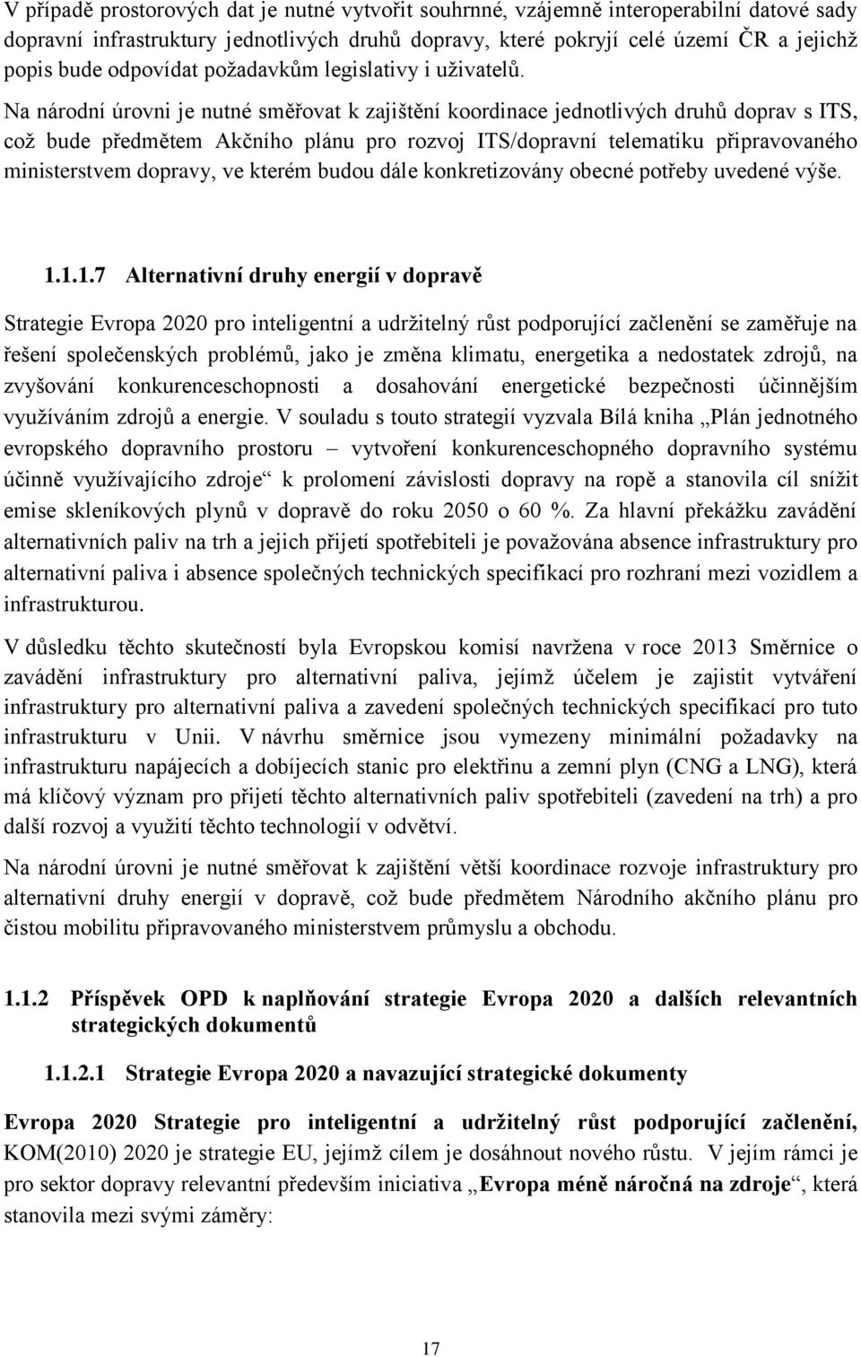 Na národní úrovni je nutné směřovat k zajištění koordinace jednotlivých druhů doprav s ITS, což bude předmětem Akčního plánu pro rozvoj ITS/dopravní telematiku připravovaného ministerstvem dopravy,