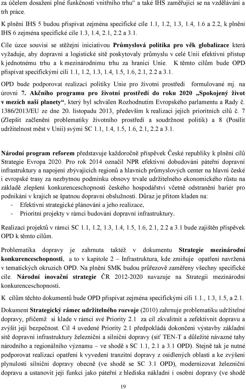 3, 1.4, 2.1, 2.2 a 3.1. Cíle úzce souvisí se stěžejní iniciativou Průmyslová politika pro věk globalizace která vyžaduje, aby dopravní a logistické sítě poskytovaly průmyslu v celé Unii efektivní