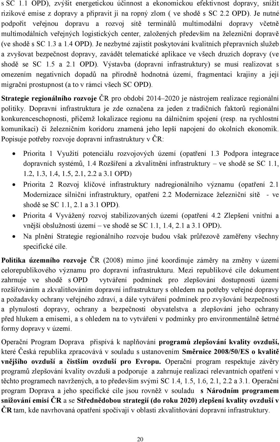 4 OPD). Je nezbytné zajistit poskytování kvalitních přepravních služeb a zvyšovat bezpečnost dopravy, zavádět telematické aplikace ve všech druzích dopravy (ve shodě se SC 1.5 a 2.1 OPD).