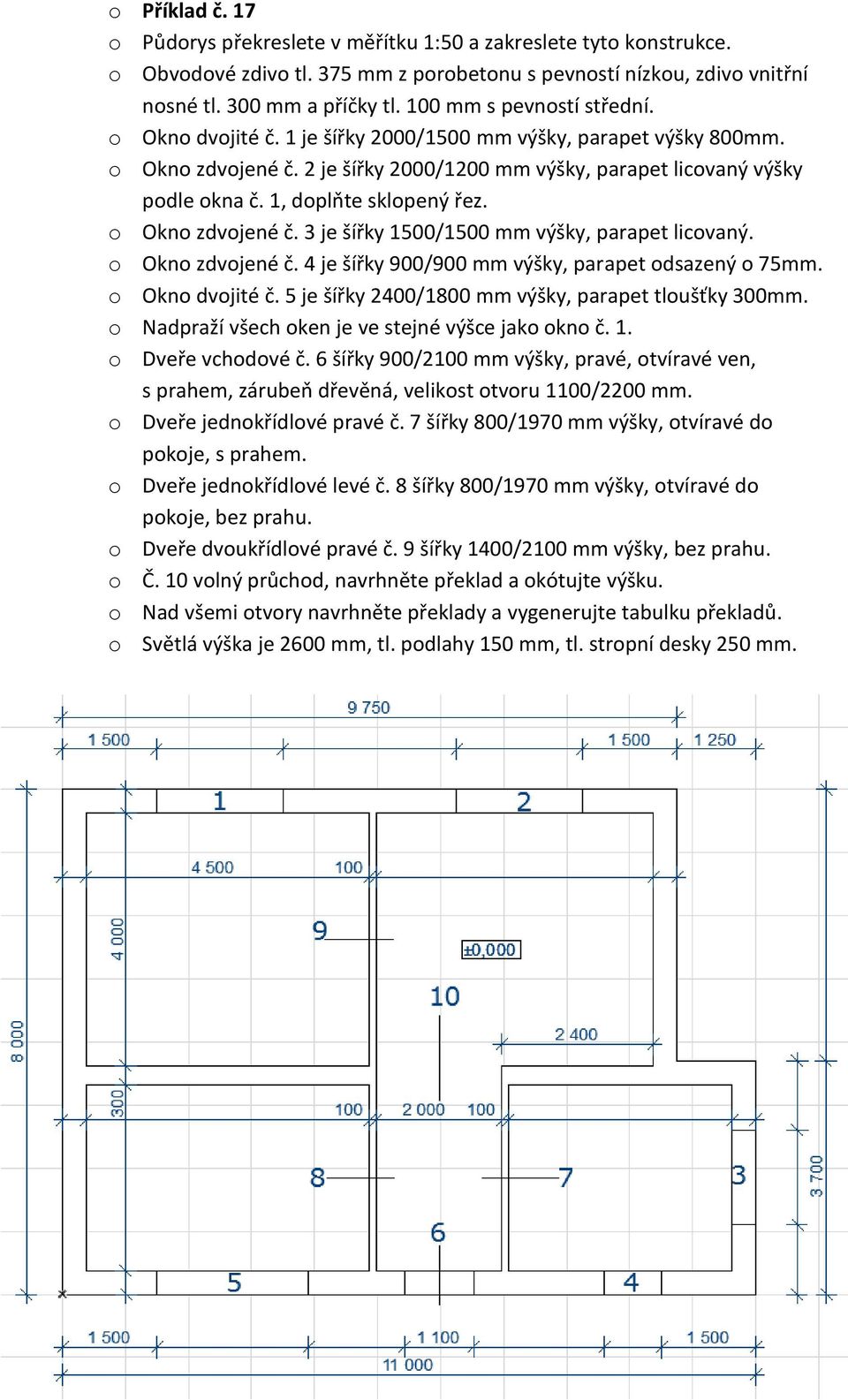 1, doplňte sklopený řez. o Okno zdvojené č. 3 je šířky 1500/1500 mm výšky, parapet licovaný. o Okno zdvojené č. 4 je šířky 900/900 mm výšky, parapet odsazený o 75mm. o Okno dvojité č.