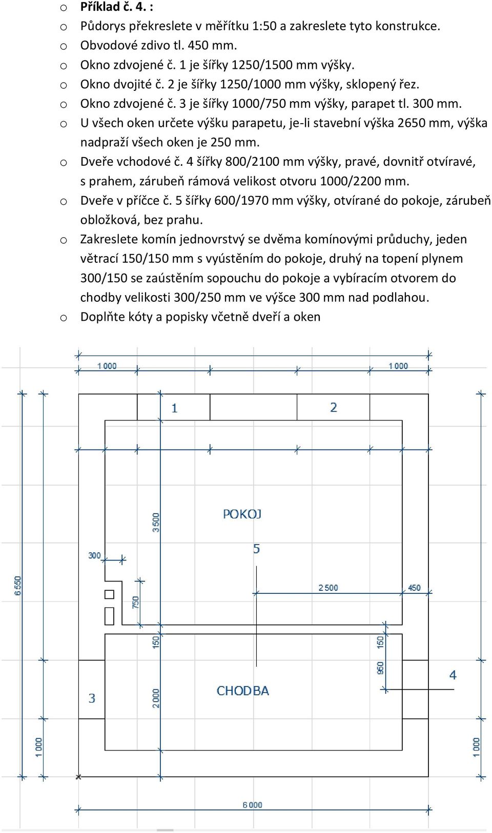 o U všech oken určete výšku parapetu, je-li stavební výška 2650 mm, výška nadpraží všech oken je 250 mm. o Dveře vchodové č.