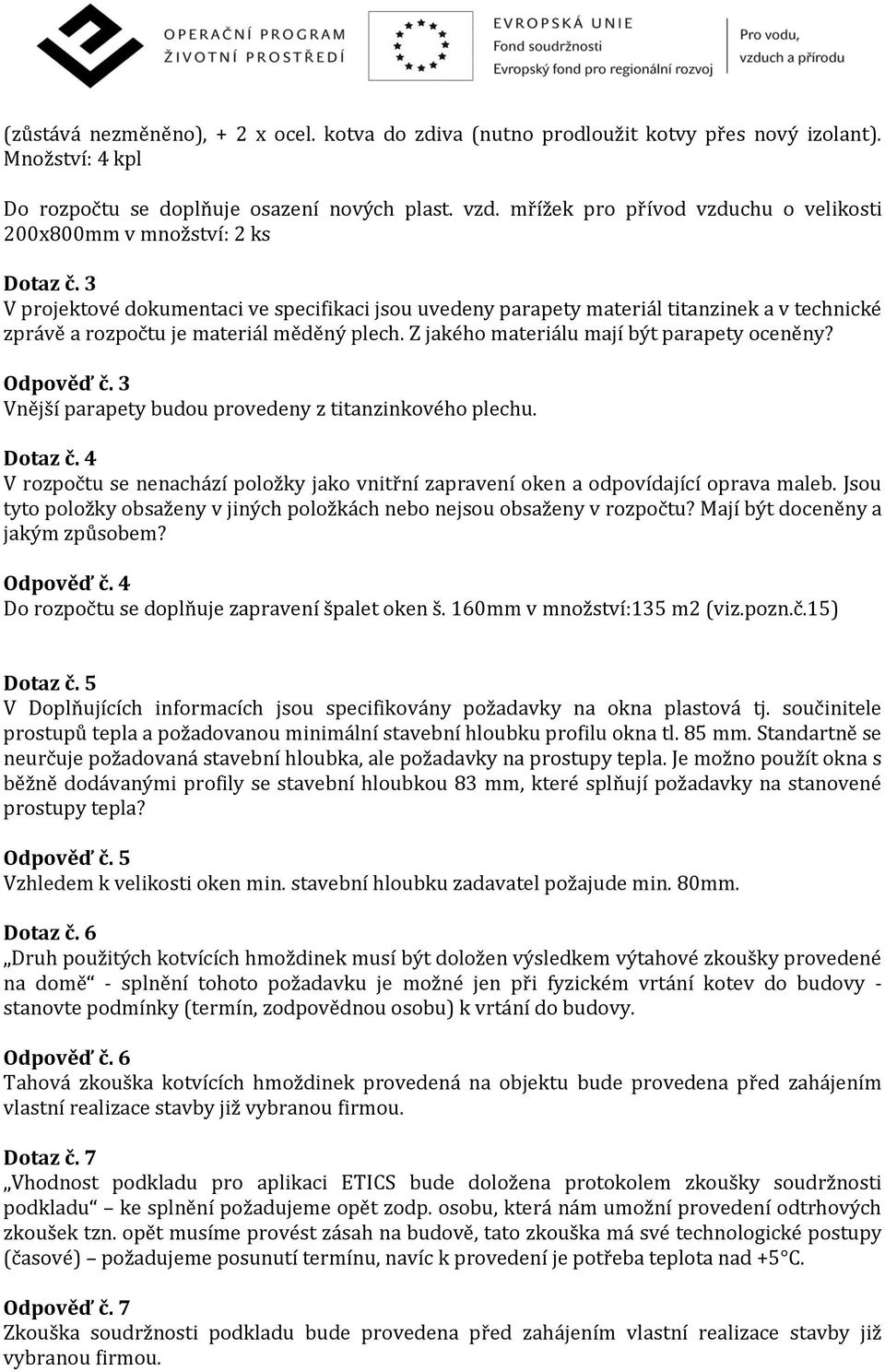 3 V projektové dokumentaci ve specifikaci jsou uvedeny parapety materiál titanzinek a v technické zprávě a rozpočtu je materiál měděný plech. Z jakého materiálu mají být parapety oceněny? Odpověď č.