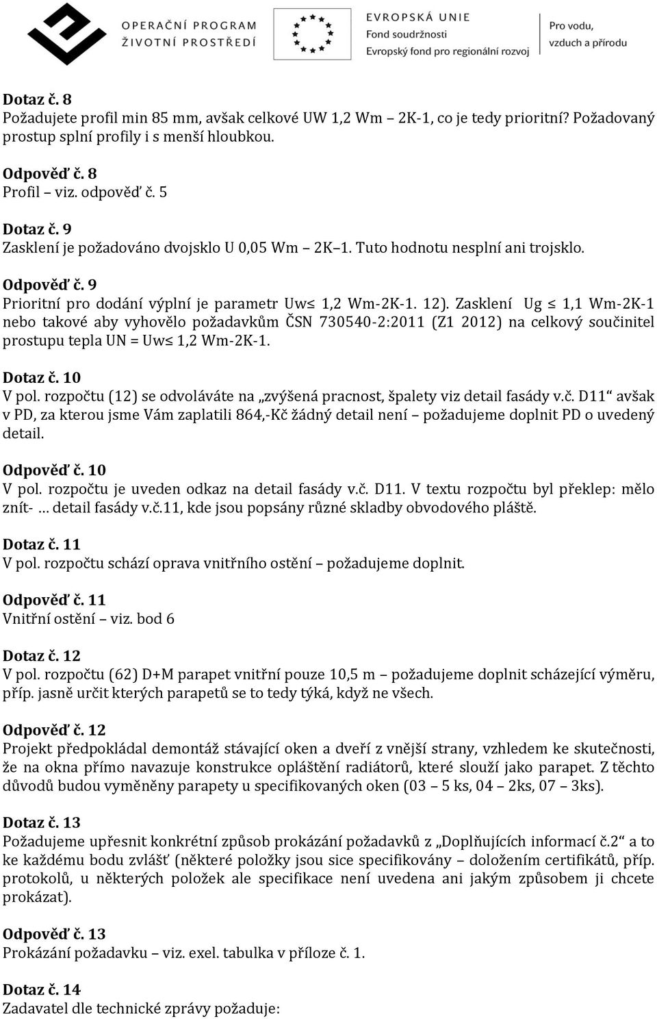 Zasklení Ug 1,1 Wm-2K-1 nebo takové aby vyhovělo požadavkům ČSN 730540-2:2011 (Z1 2012) na celkový součinitel prostupu tepla UN = Uw 1,2 Wm-2K-1. Dotaz č. 10 V pol.