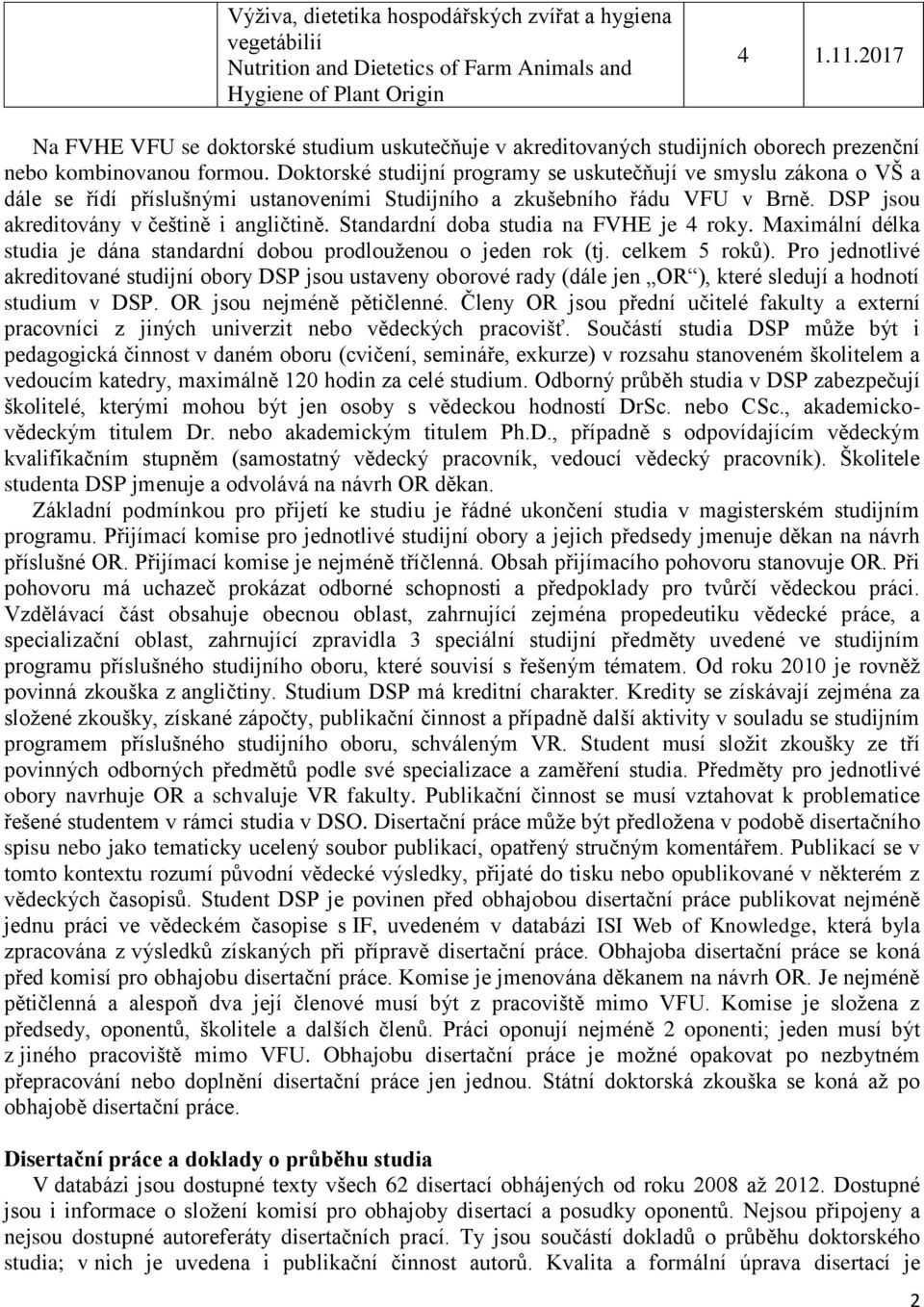 DSP jsou akreditovány v češtině i angličtině. Standardní doba studia na FVHE je 4 roky. Maximální délka studia je dána standardní dobou prodlouženou o jeden rok (tj. celkem 5 roků).