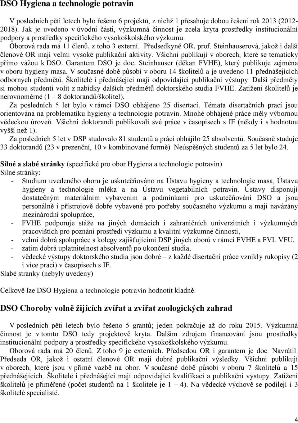 Předsedkyně OR, prof. Steinhauserová, jakož i další členové OR mají velmi vysoké publikační aktivity. Všichni publikují v oborech, které se tematicky přímo vážou k DSO. Garantem DSO je doc.