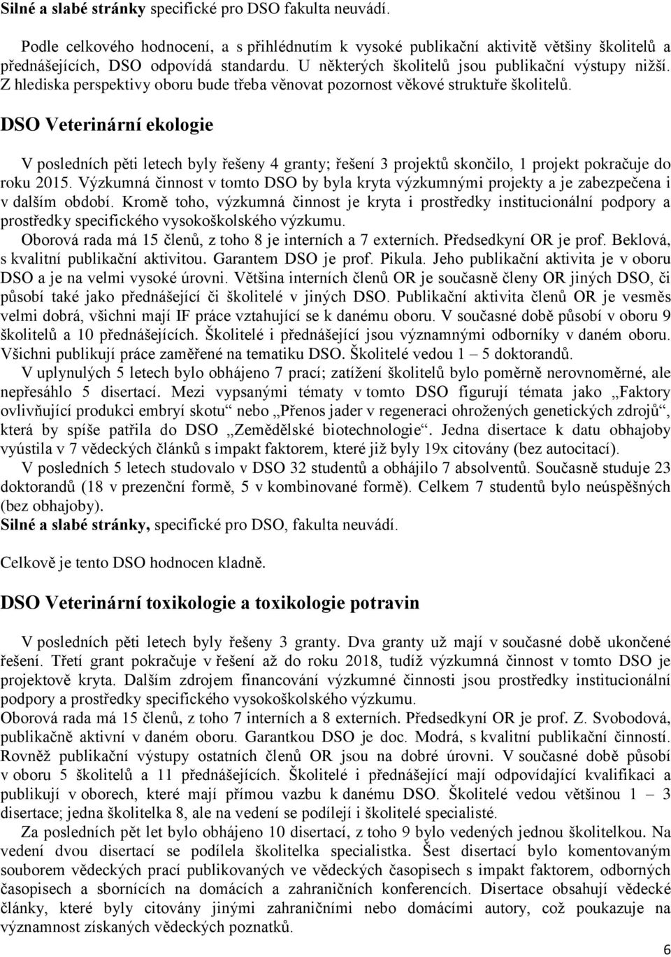 DSO Veterinární ekologie V posledních pěti letech byly řešeny 4 granty; řešení 3 projektů skončilo, 1 projekt pokračuje do roku 2015.