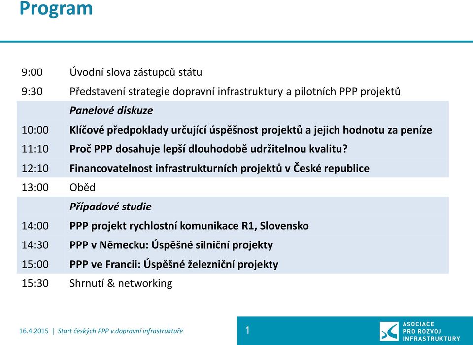 12:10 Financovatelnost infrastrukturních projektů v České republice 13:00 Oběd Případové studie 14:00 PPP projekt rychlostní komunikace R1, Slovensko