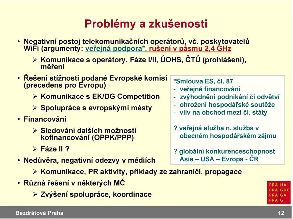 Evropu) Komunikace s EK/DG Competition Spolupráce s evropskými městy Financování Sledování dalších možností kofinancování (OPPK/PPP) Fáze II?