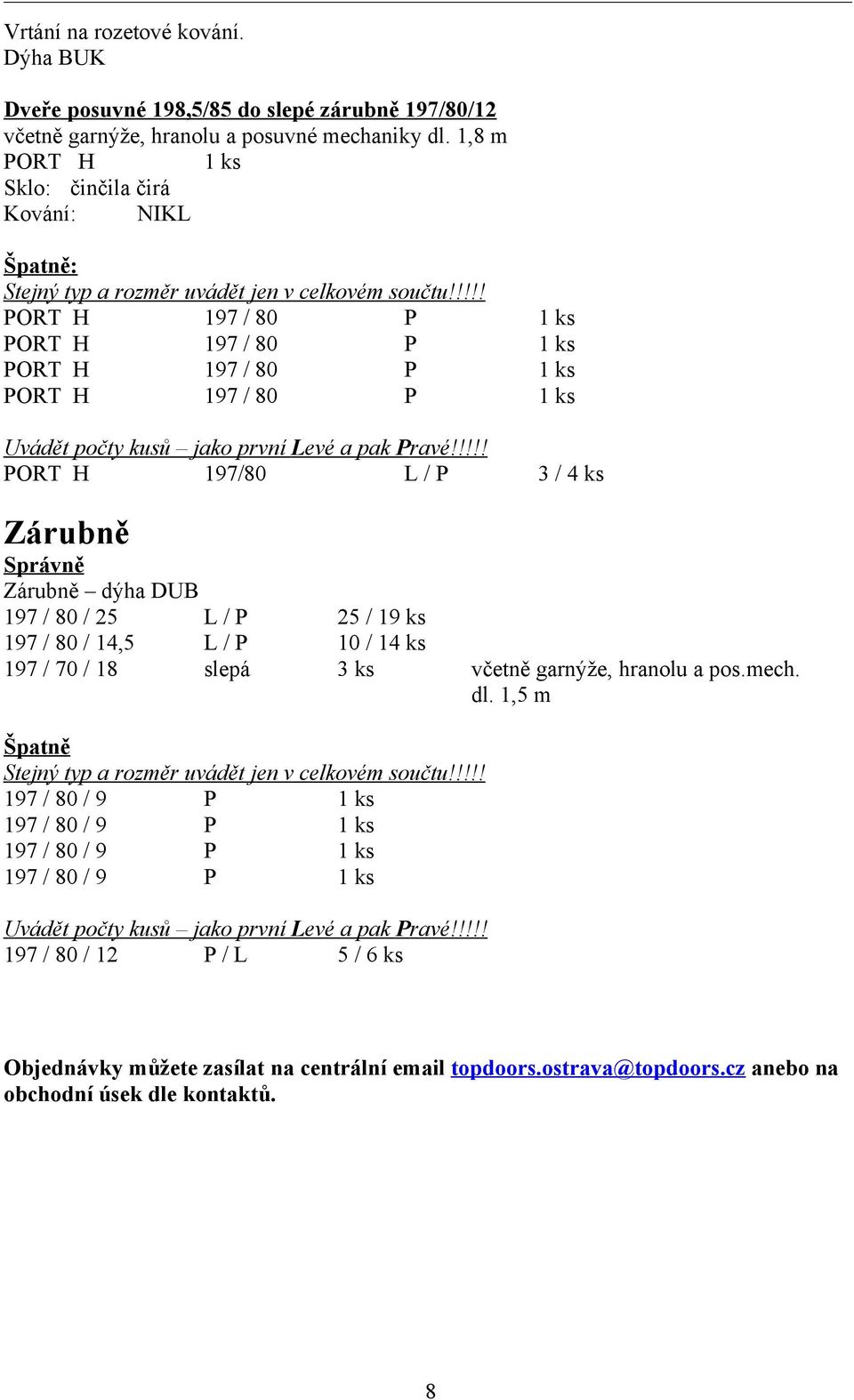 !!!! PORT H 197 / 80 P 1 ks PORT H 197 / 80 P 1 ks PORT H 197 / 80 P 1 ks PORT H 197 / 80 P 1 ks Uvádět počty kusů jako první Levé a pak Pravé!