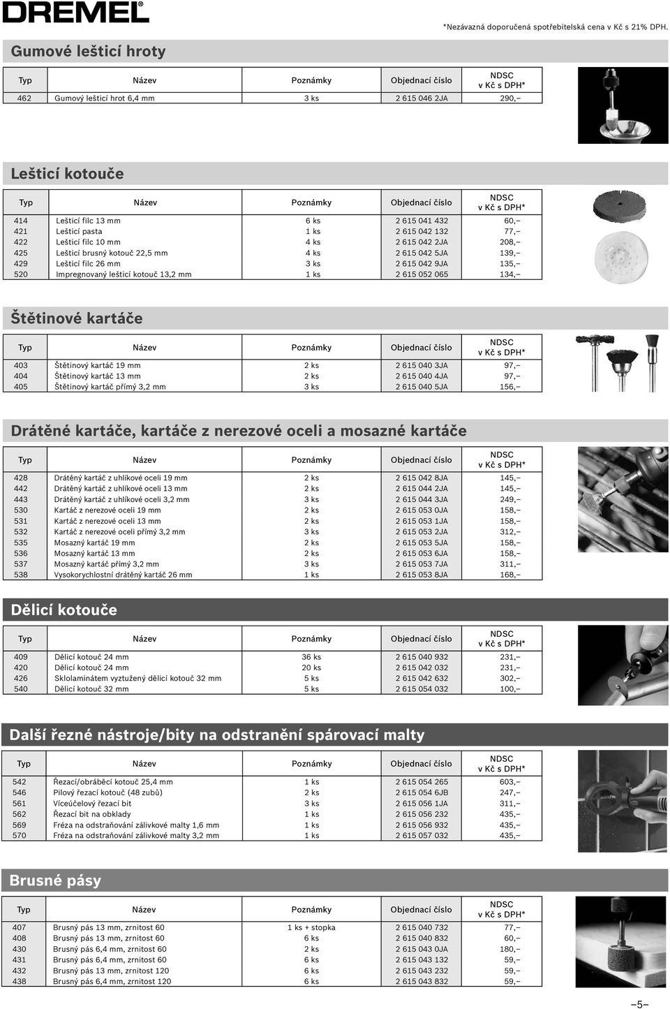 Štětinové kartáče 403 Štětinový kartáč 19 mm 2 ks 2 615 040 3JA 97, 404 Štětinový kartáč 13 mm 2 ks 2 615 040 4JA 97, 405 Štětinový kartáč přímý 3,2 mm 3 ks 2 615 040 5JA 156, Drátěné kartáče,