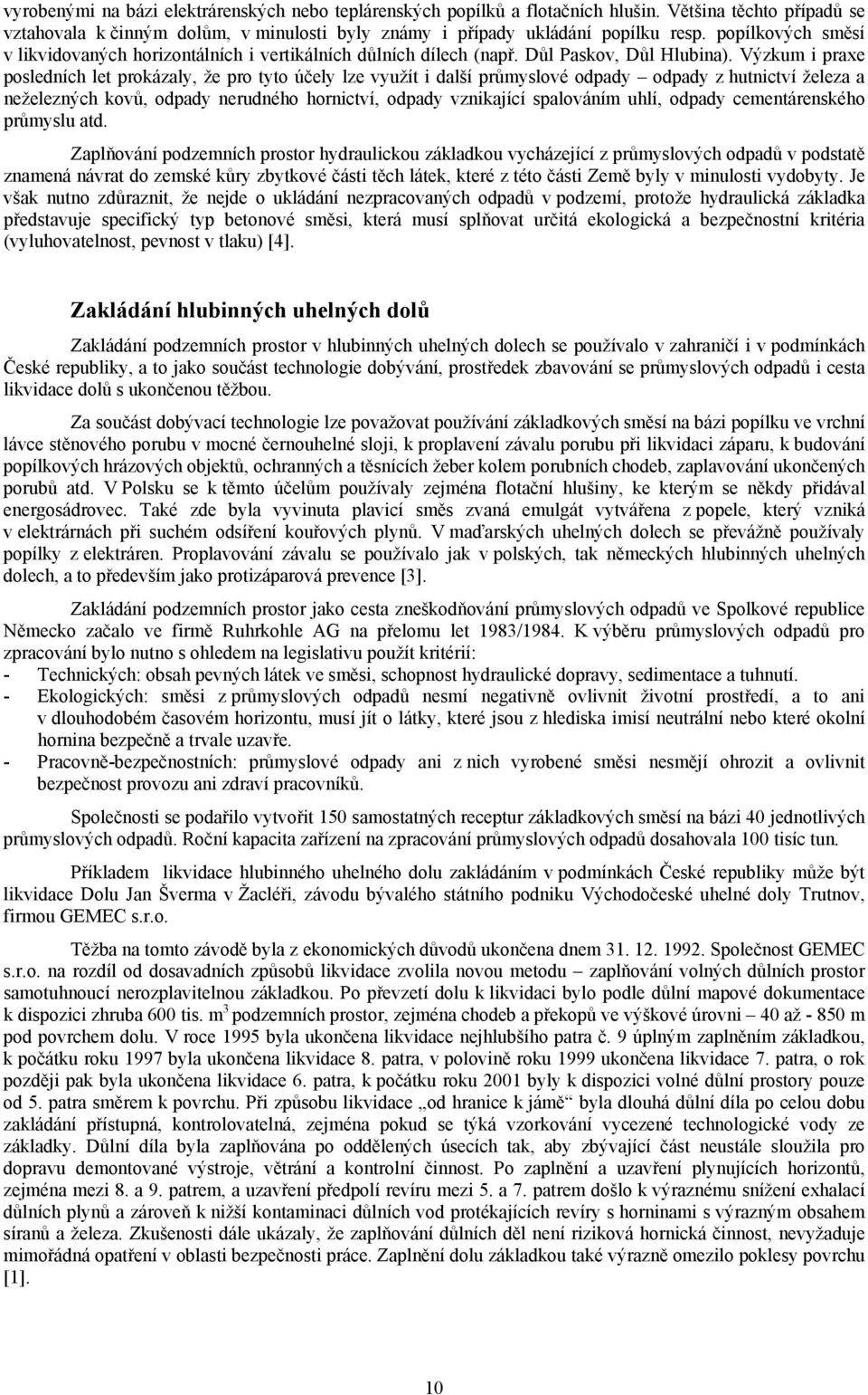 Výzkum i praxe posledních let prokázaly, že pro tyto účely lze využít i další průmyslové odpady odpady z hutnictví železa a neželezných kovů, odpady nerudného hornictví, odpady vznikající spalováním