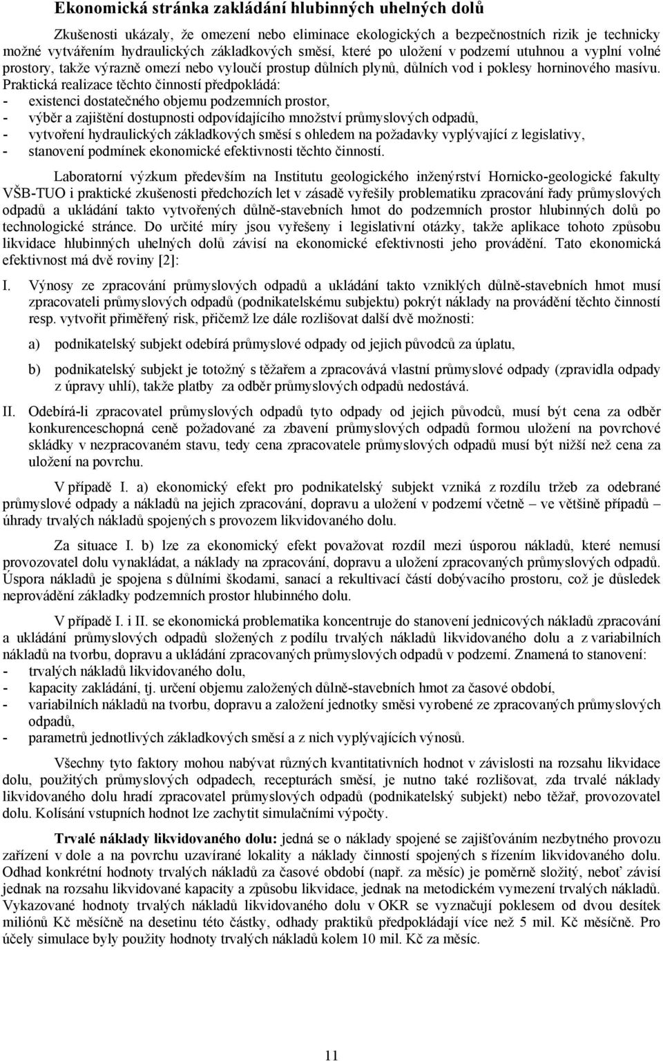 Praktická realizace těchto činností předpokládá: - existenci dostatečného objemu podzemních prostor, - výběr a zajištění dostupnosti odpovídajícího množství průmyslových odpadů, - vytvoření
