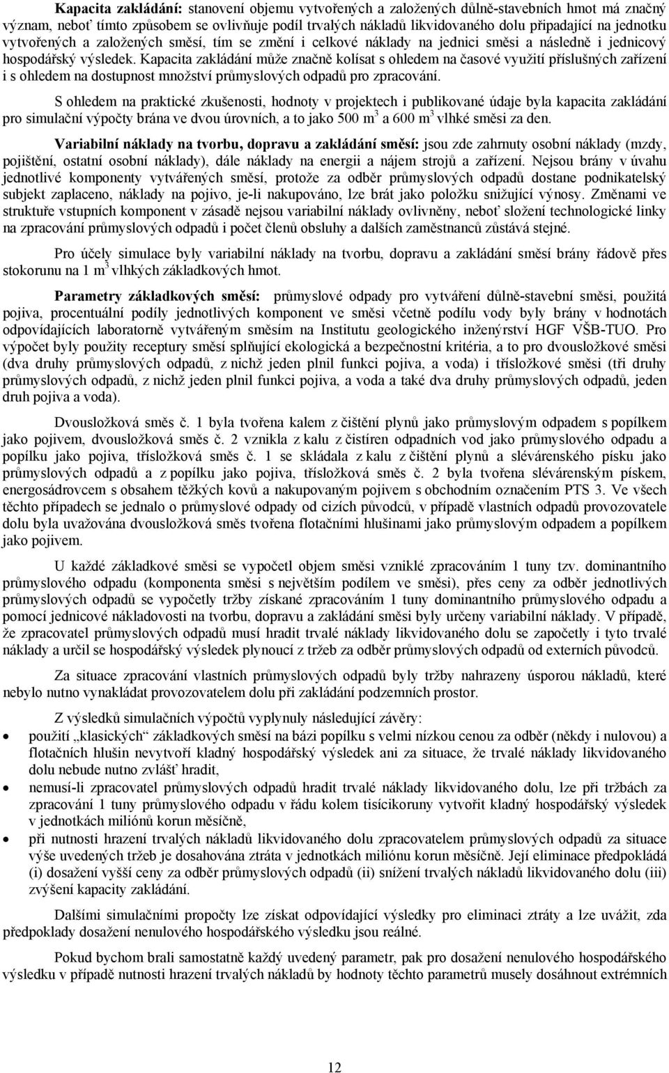 Kapacita zakládání může značně kolísat s ohledem na časové využití příslušných zařízení i s ohledem na dostupnost množství průmyslových odpadů pro zpracování.