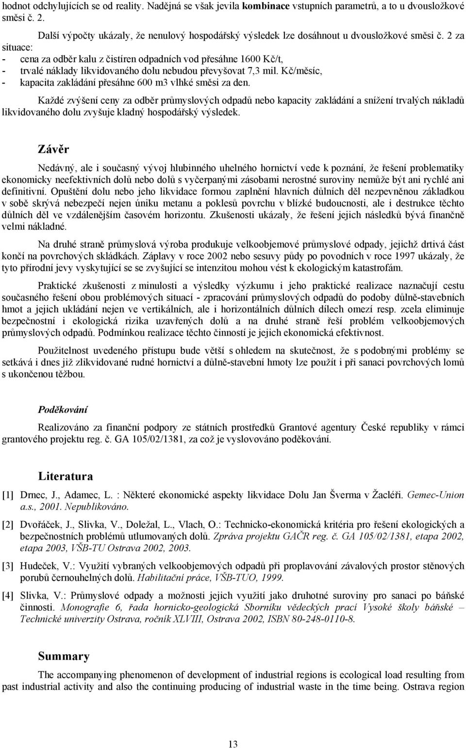 2 za situace: - cena za odběr kalu z čistíren odpadních vod přesáhne 1600 Kč/t, - trvalé náklady likvidovaného dolu nebudou převyšovat 7,3 mil.
