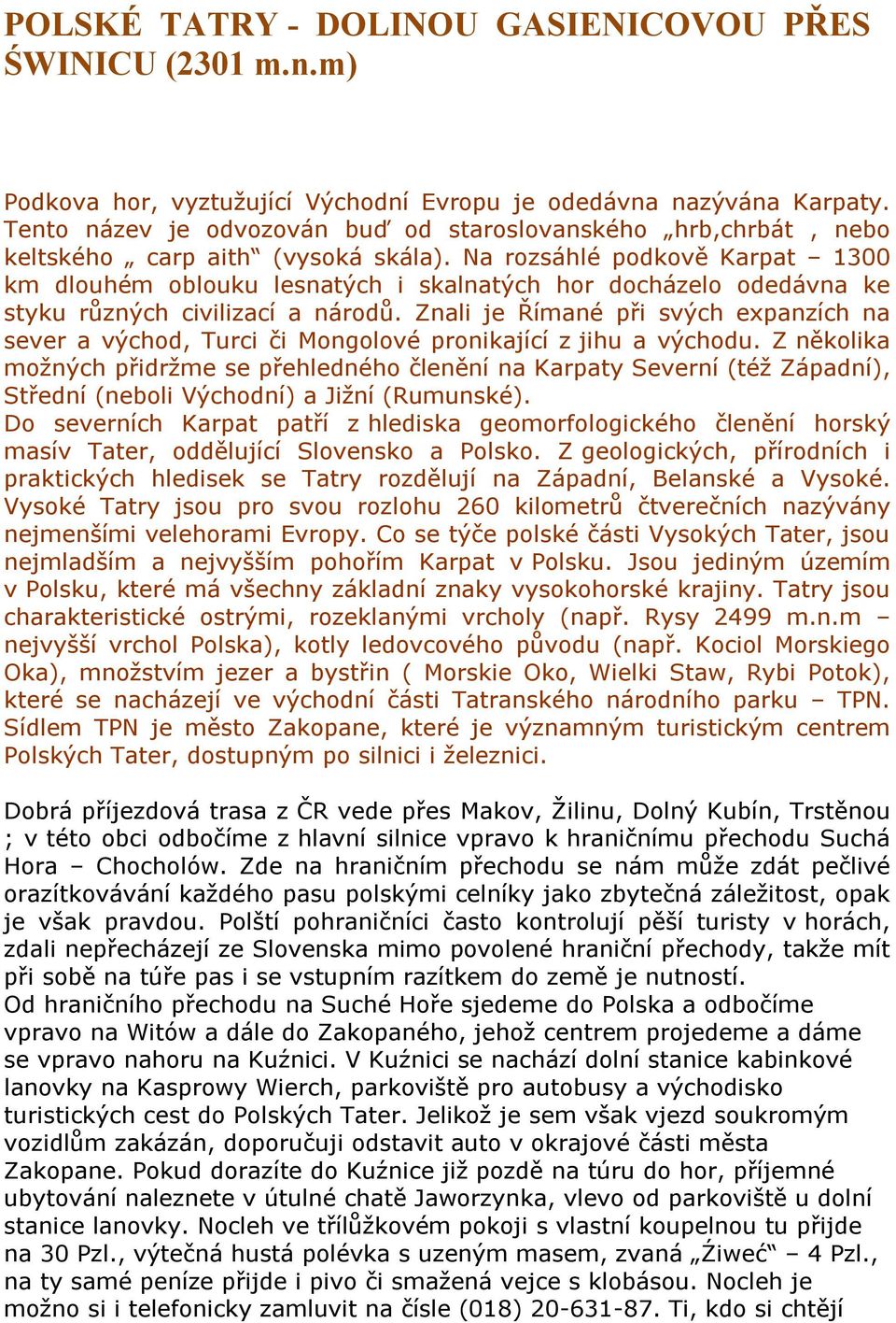 Na rozsáhlé podkově Karpat 1300 km dlouhém oblouku lesnatých i skalnatých hor docházelo odedávna ke styku různých civilizací a národů.