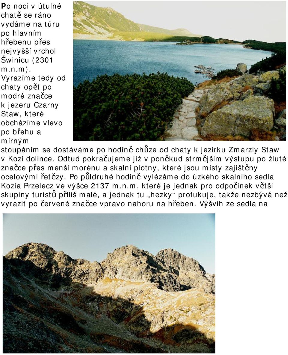 Kozí dolince. Odtud pokračujeme již v poněkud strmějším výstupu po žluté značce přes menší morénu a skalní plotny, které jsou místy zajištěny ocelovými řetězy.