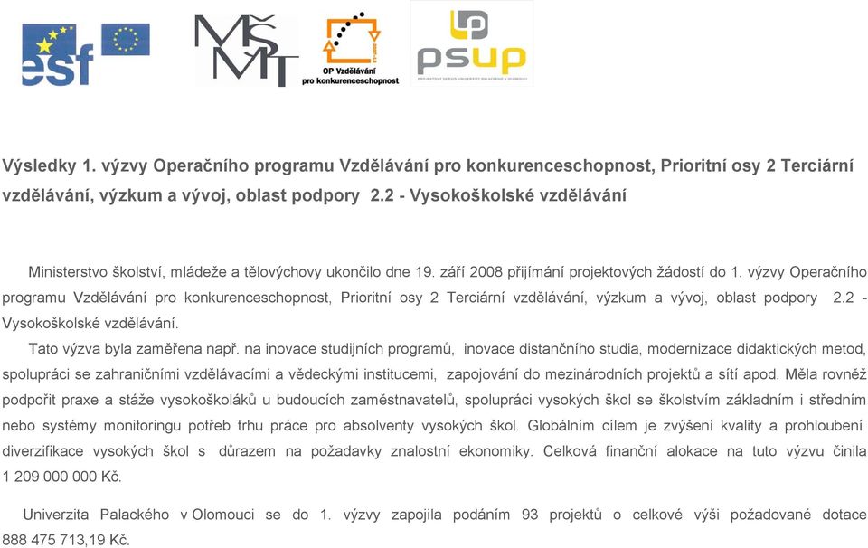 výzvy Operačního programu Vzdělávání pro konkurenceschopnost, Prioritní osy 2 Terciární vzdělávání, výzkum a vývoj, oblast podpory 2.2 - Vysokoškolské vzdělávání. Tato výzva byla zaměřena např.