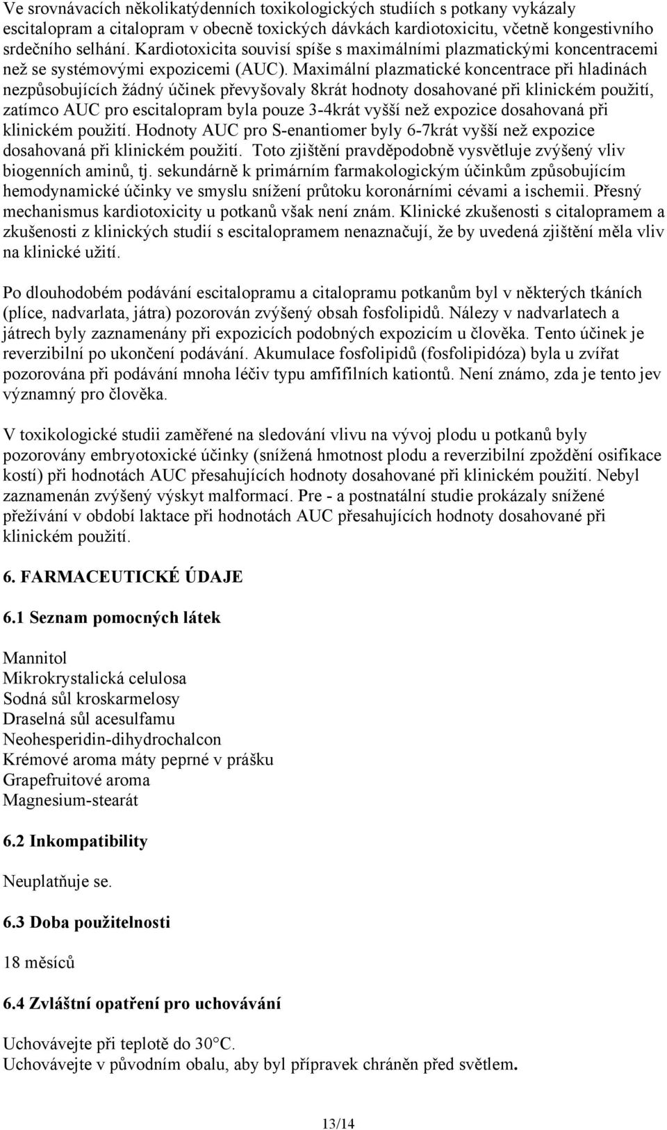 Maximální plazmatické koncentrace při hladinách nezpůsobujících žádný účinek převyšovaly 8krát hodnoty dosahované při klinickém použití, zatímco AUC pro escitalopram byla pouze 3-4krát vyšší než