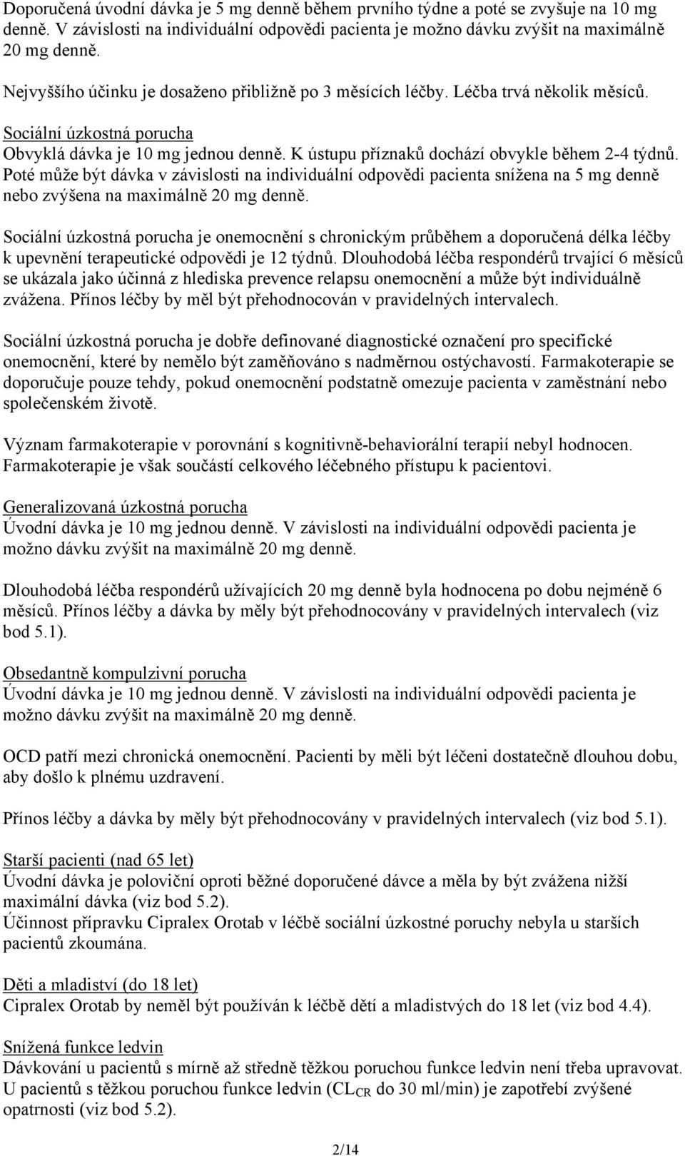 K ústupu příznaků dochází obvykle během 2-4 týdnů. Poté může být dávka v závislosti na individuální odpovědi pacienta snížena na 5 mg denně nebo zvýšena na maximálně 20 mg denně.