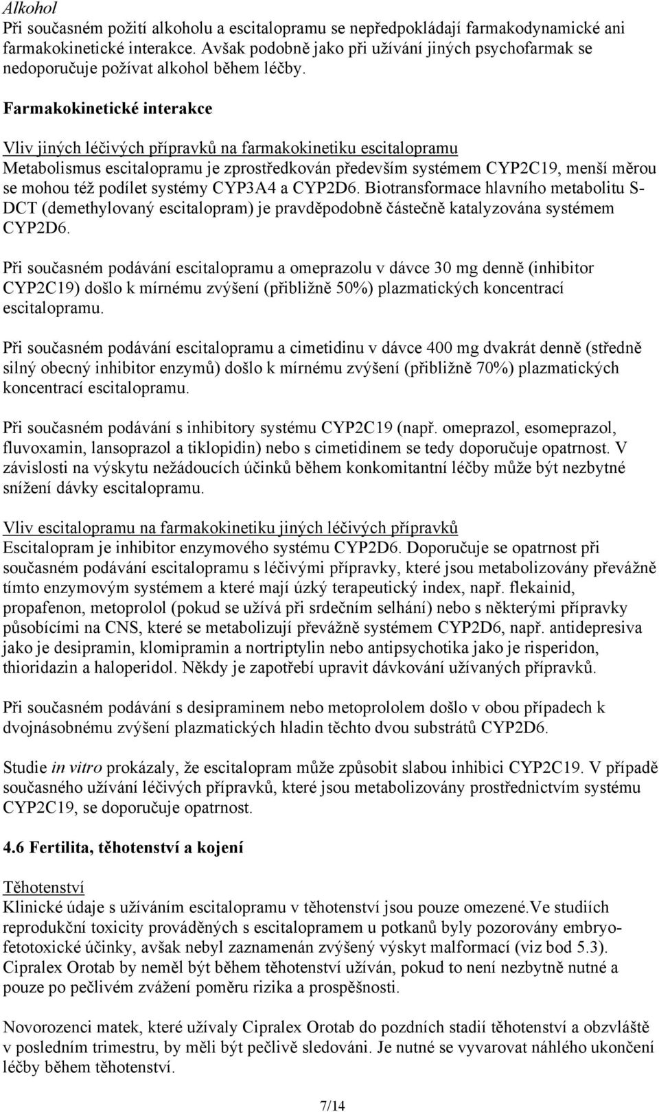 Farmakokinetické interakce Vliv jiných léčivých přípravků na farmakokinetiku escitalopramu Metabolismus escitalopramu je zprostředkován především systémem CYP2C19, menší měrou se mohou též podílet