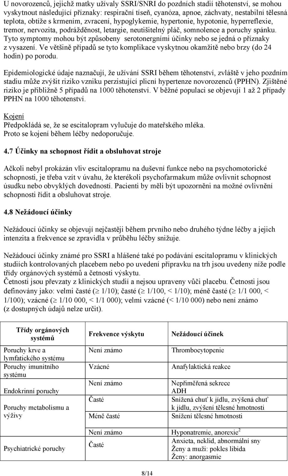 Tyto symptomy mohou být způsobeny serotonergními účinky nebo se jedná o příznaky z vysazení. Ve většině případů se tyto komplikace vyskytnou okamžitě nebo brzy (do 24 hodin) po porodu.