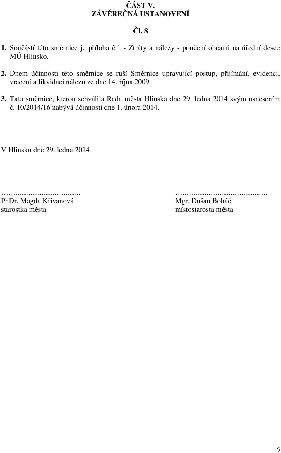 Dnem účinnosti této směrnice se ruší Směrnice upravující postup, přijímání, evidenci, vracení a likvidaci nálezů ze dne 14.