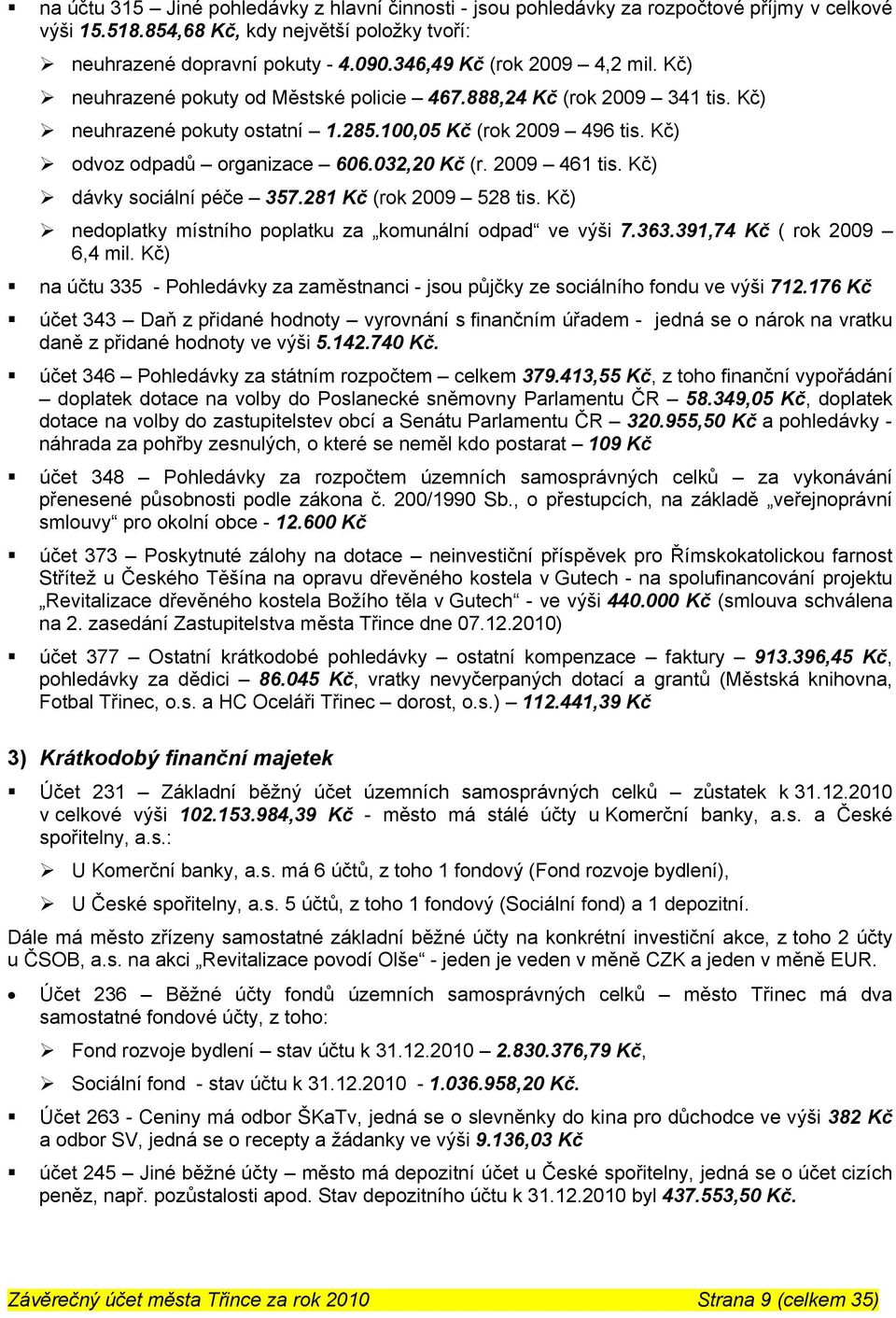 032,20 Kč (r. 2009 461 tis. Kč) dávky sociální péče 357.281 Kč (rok 2009 528 tis. Kč) nedoplatky místního poplatku za komunální odpad ve výši 7.363.391,74 Kč ( rok 2009 6,4 mil.