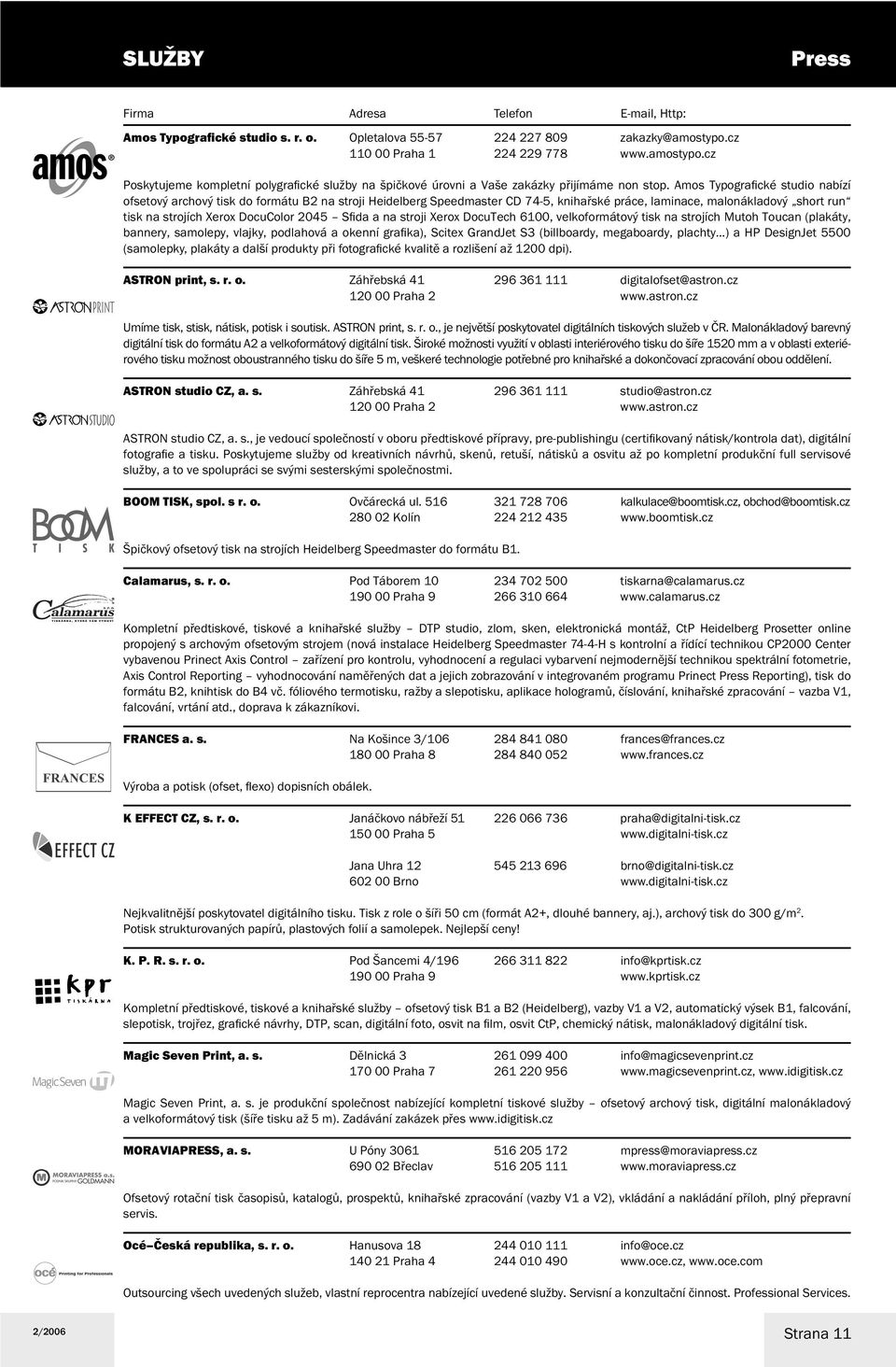Sfi da a na stroji Xerox DocuTech 6100, velkoformátový tisk na strojích Mutoh Toucan (plakáty, bannery, samolepy, vlajky, podlahová a okenní grafi ka), Scitex GrandJet S3 (billboardy, megaboardy,