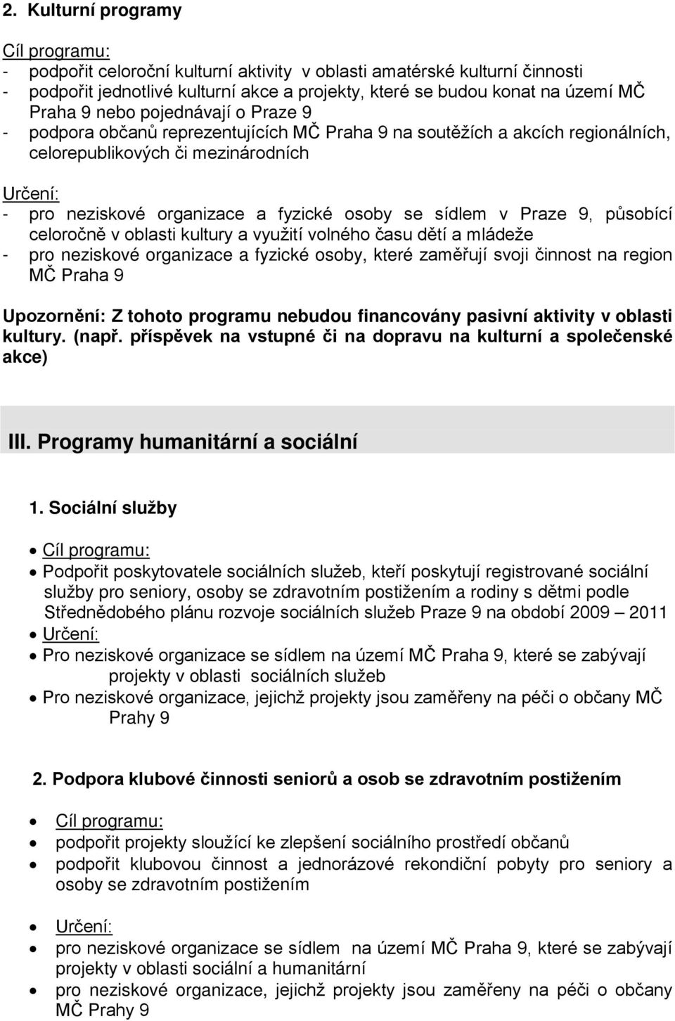 9, působící celoročně v oblasti kultury a využití volného času dětí a mládeže - pro neziskové organizace a fyzické osoby, které zaměřují svoji činnost na region MČ Praha 9 Upozornění: Z tohoto