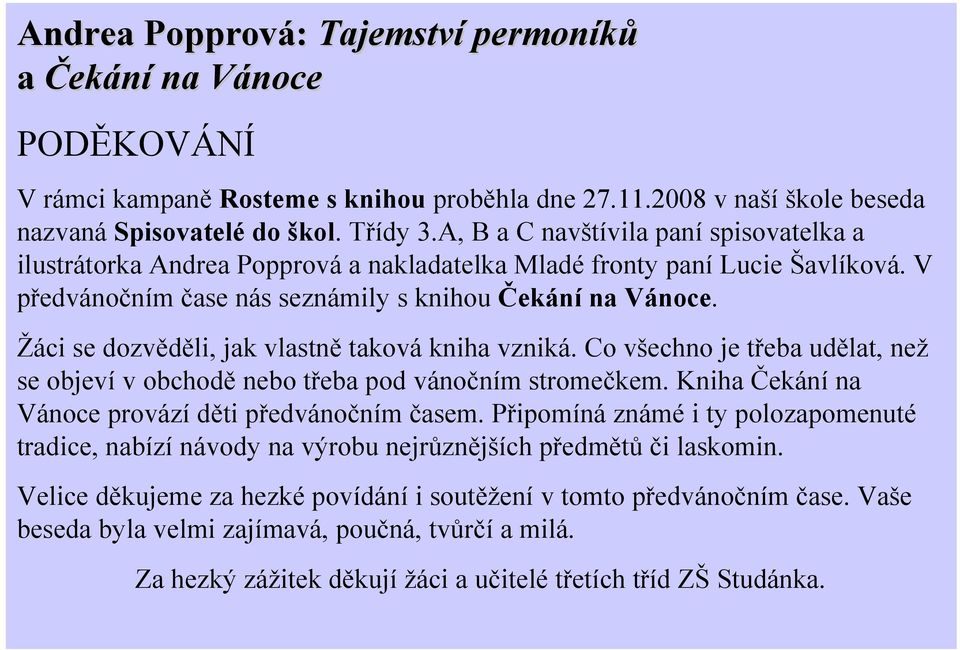 Žáci se dozvěděli, jak vlastně taková kniha vzniká. Co všechno je třeba udělat, než se objeví v obchodě nebo třeba pod vánočním stromečkem. Kniha Čekání na Vánoce provází děti předvánočním časem.