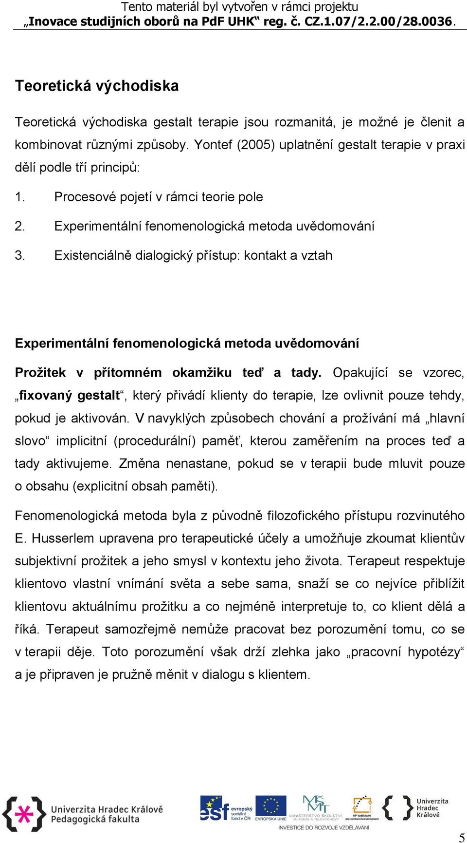 Existenciálně dialogický přístup: kontakt a vztah Experimentální fenomenologická metoda uvědomování Prožitek v přítomném okamžiku teď a tady.