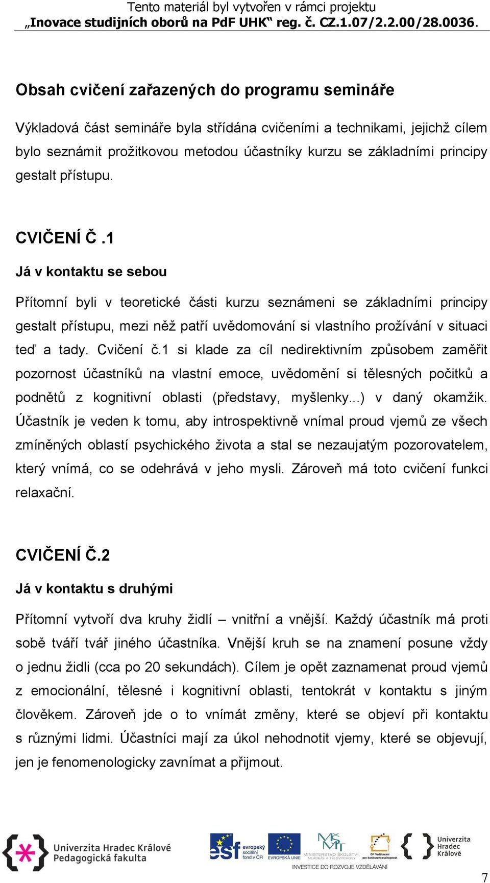 1 Já v kontaktu se sebou Přítomní byli v teoretické části kurzu seznámeni se základními principy gestalt přístupu, mezi něž patří uvědomování si vlastního prožívání v situaci teď a tady. Cvičení č.