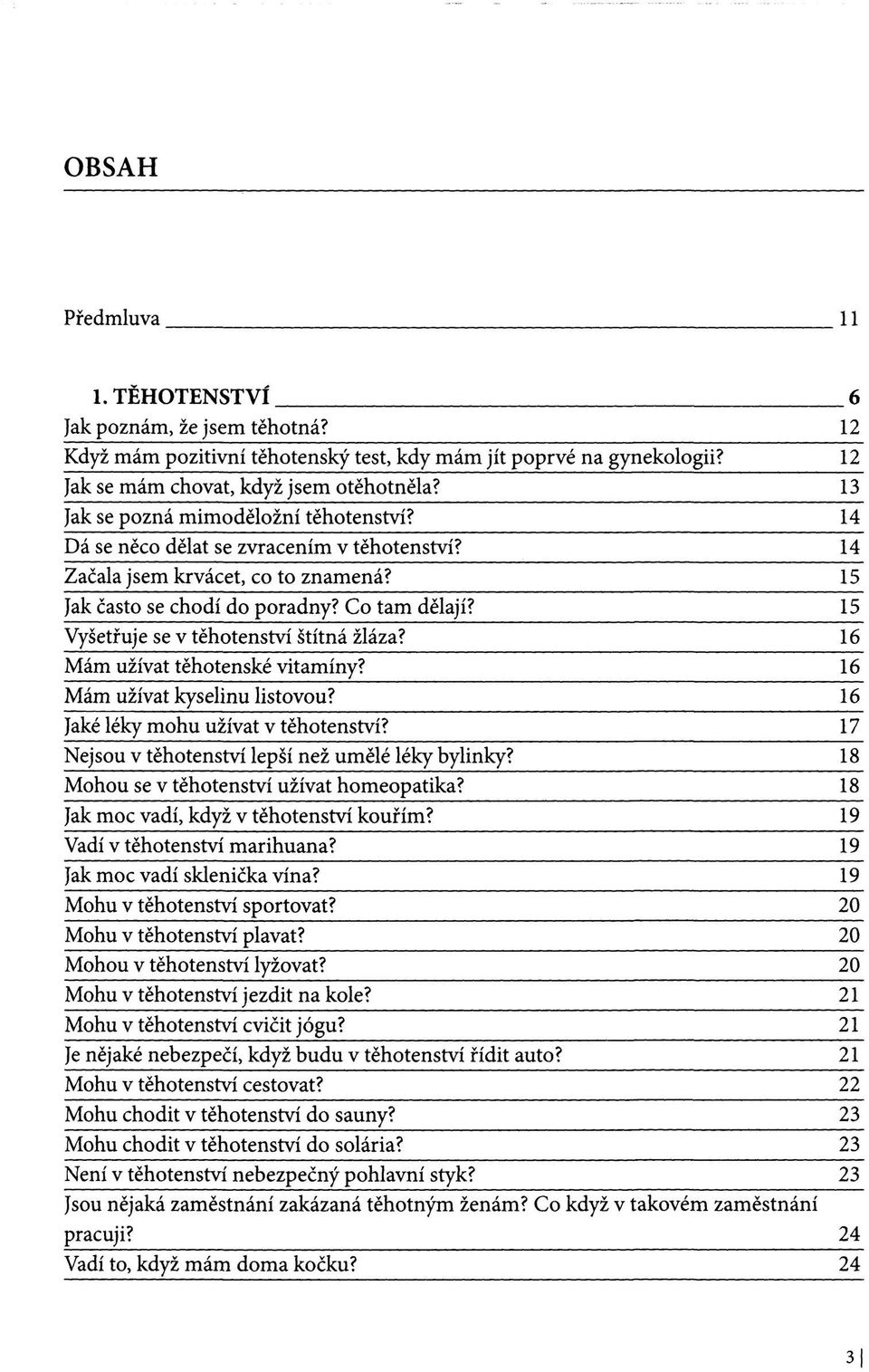 15 Vyšetřuje se v těhotenství štítná žláza? 16 Mám užívat těhotenské vitamíny? 16 Mám užívat kyselinu listovou? 16 Jaké léky mohu užívat v těhotenství?