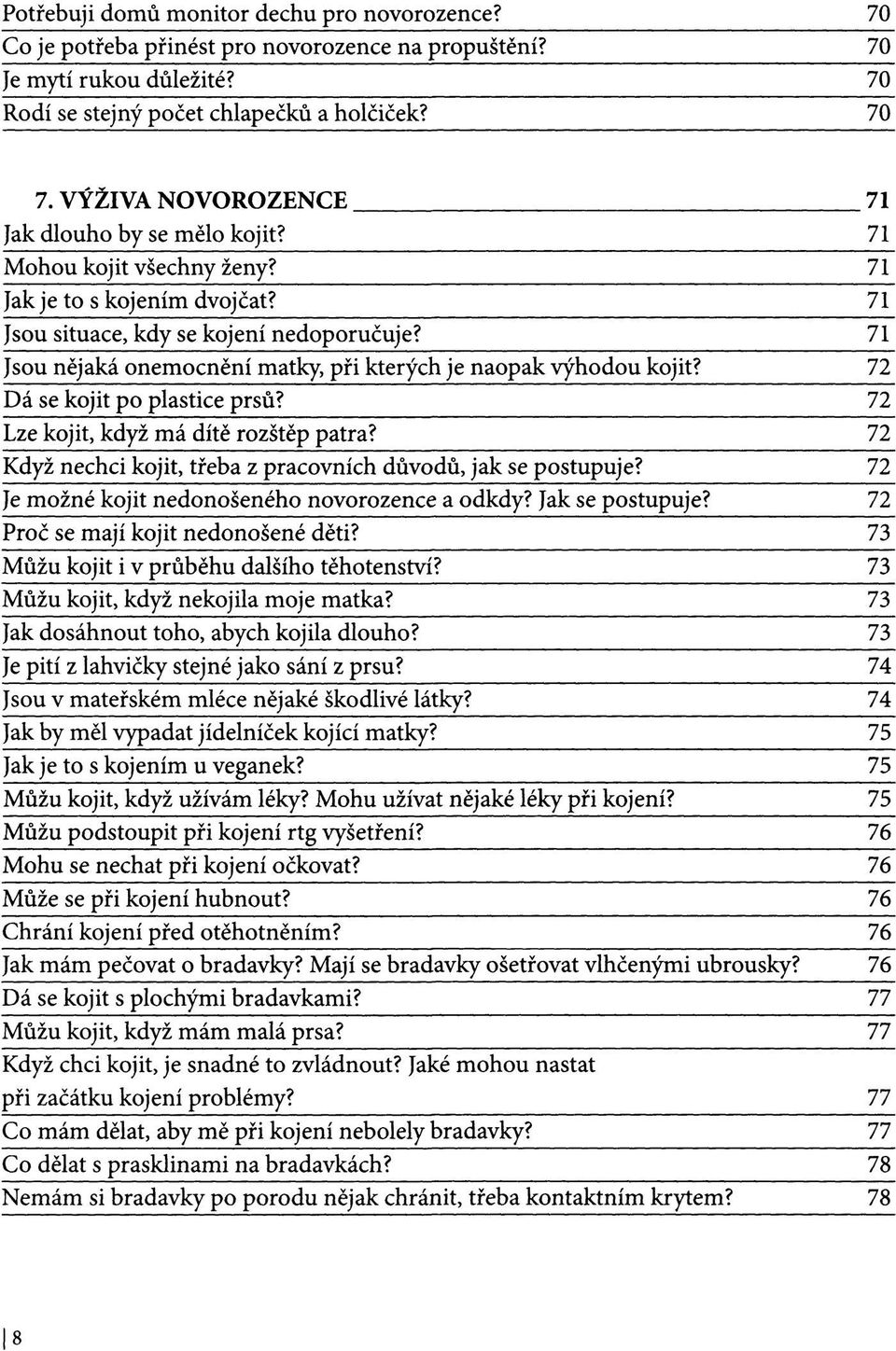 71 Jsou nějaká onemocnění matky, při kterých je naopak výhodou kojit? 72 Dá se kojit po plastice prsů? 72 Lze kojit, když má dítě rozštěp patra?