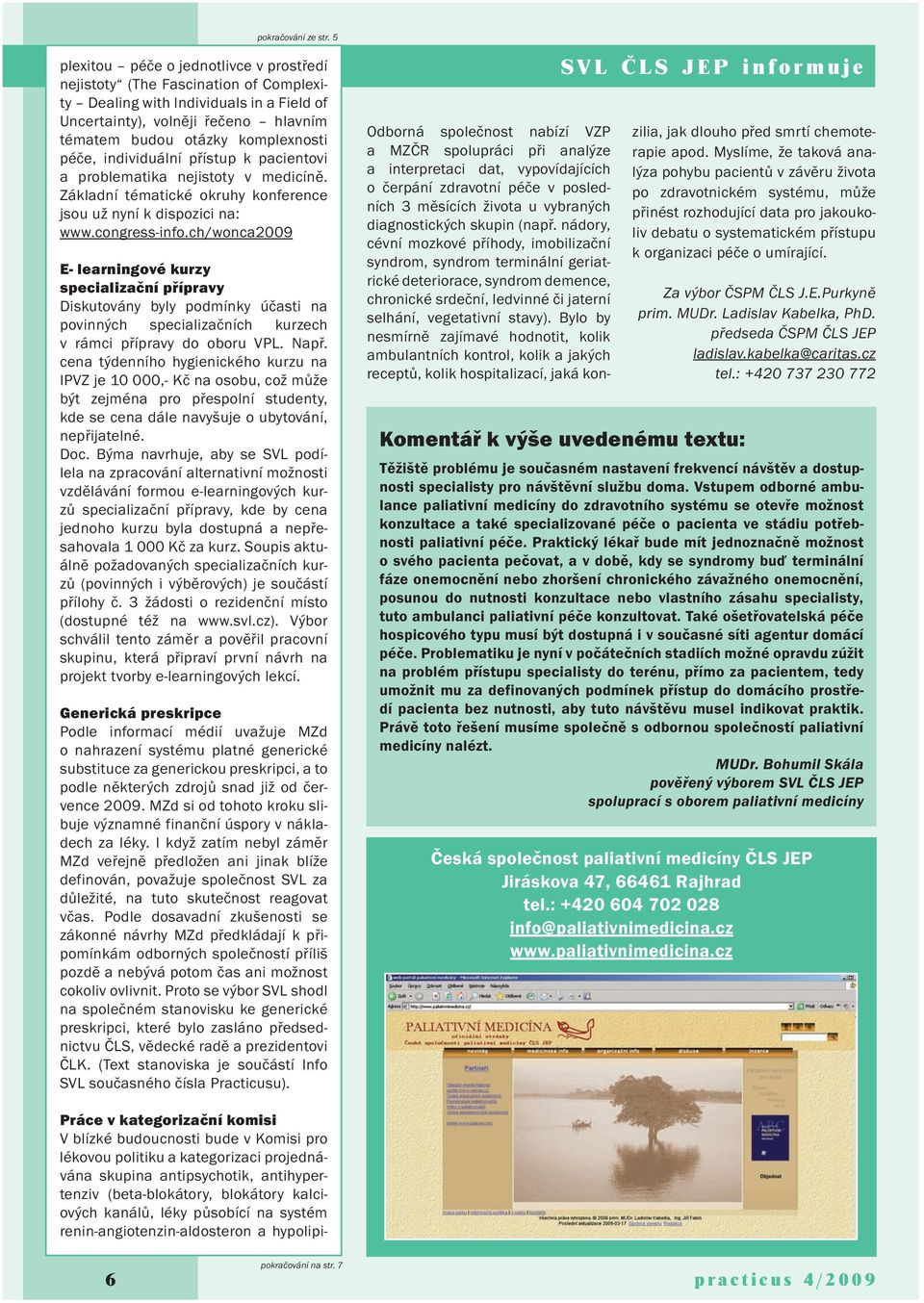 individuální přístup k pacientovi a problematika nejistoty v medicíně. Základní tématické okruhy konference jsou už nyní k dispozici na: www.congress-info.