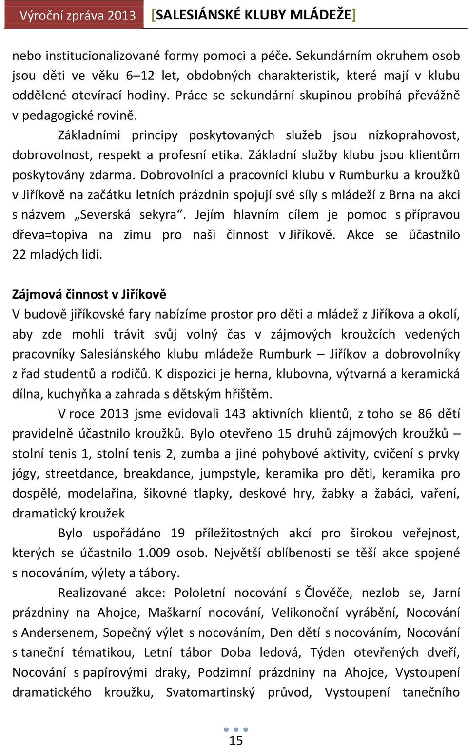 Základní služby klubu jsou klientům poskytovány zdarma.