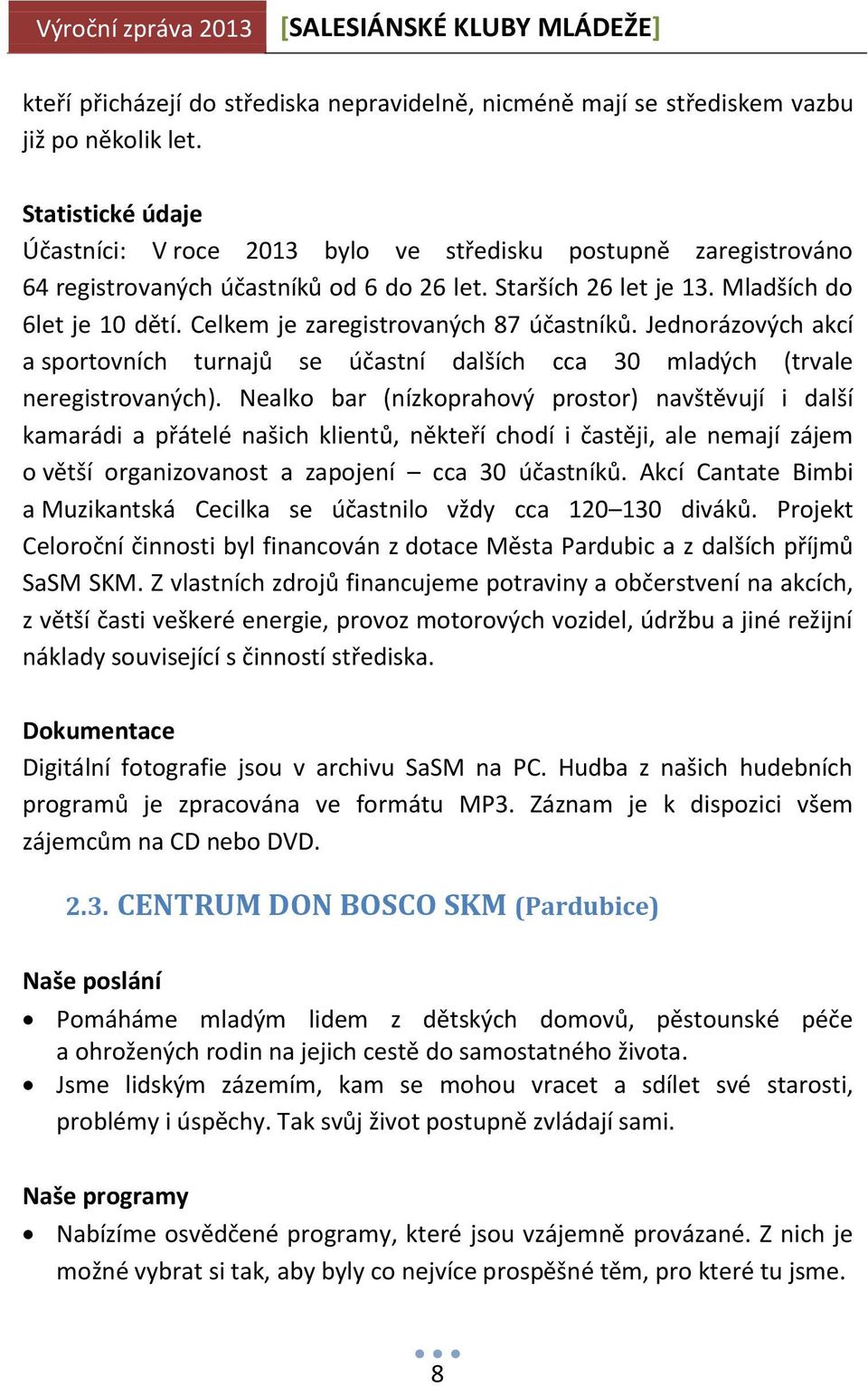 Celkem je zaregistrovaných 87 účastníků. Jednorázových akcí a sportovních turnajů se účastní dalších cca 30 mladých (trvale neregistrovaných).