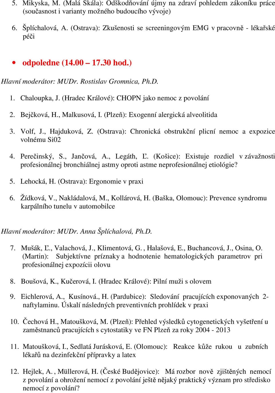 (Hradec Králové): CHOPN jako nemoc z povolání 2. Bejčková, H., Malkusová, I. (Plzeň): Exogenní alergická alveolitida 3. Volf, J., Hajduková, Z.
