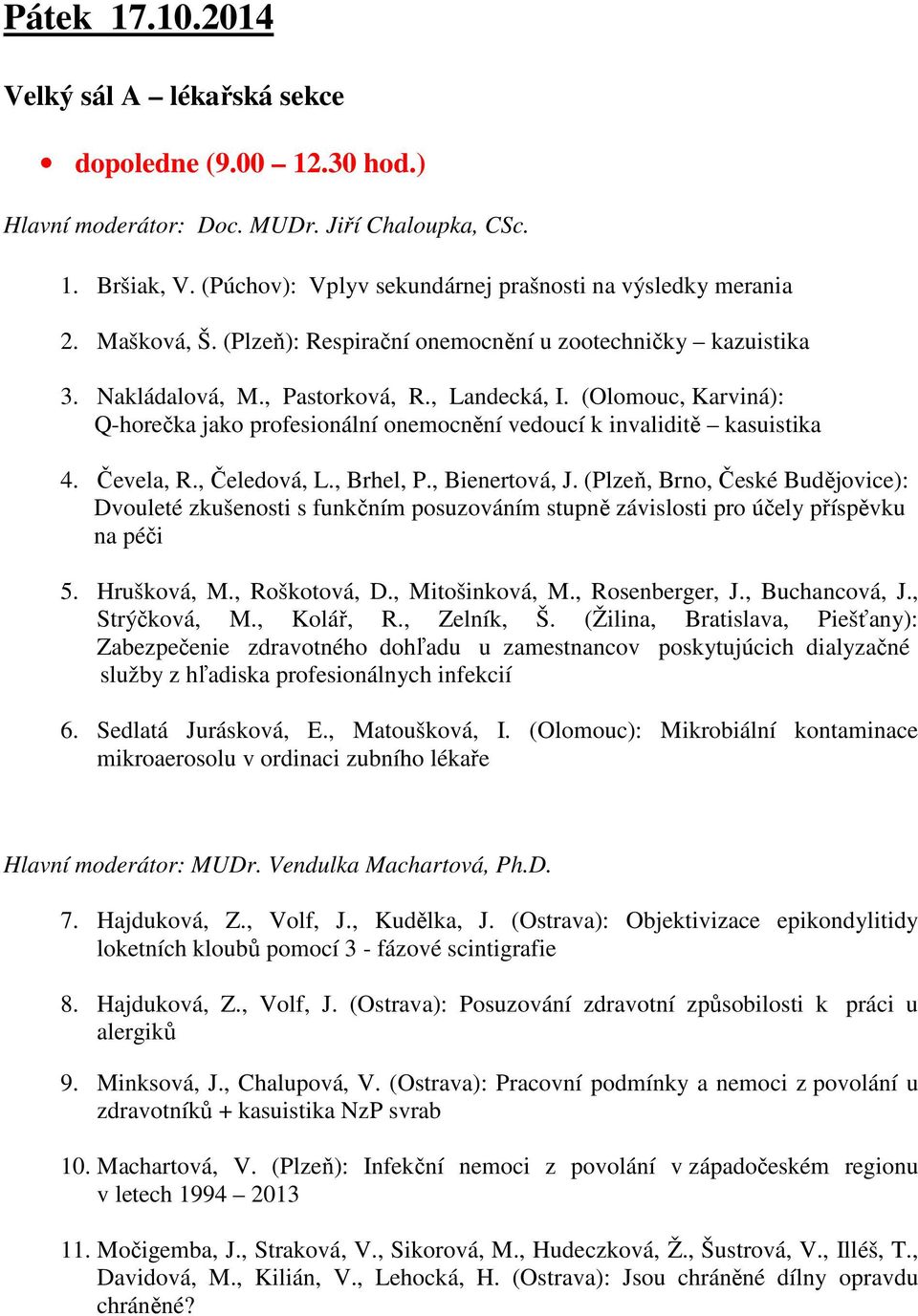 (Olomouc, Karviná): Q-horečka jako profesionální onemocnění vedoucí k invaliditě kasuistika 4. Čevela, R., Čeledová, L., Brhel, P., Bienertová, J.