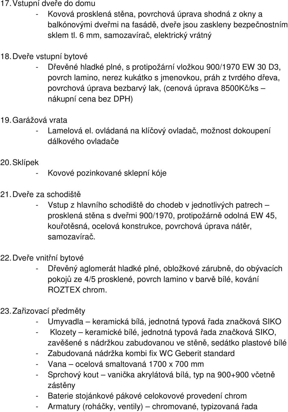 8500Kč/ks nákupní cena bez DPH) 19. Garážová vrata - Lamelová el. ovládaná na klíčový ovladač, možnost dokoupení dálkového ovladače 20. Sklípek - Kovové pozinkované sklepní kóje 21.