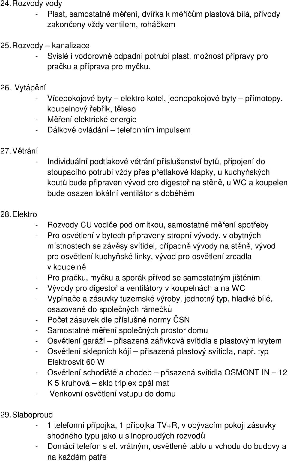 Vytápění - Vícepokojové byty elektro kotel, jednopokojové byty přímotopy, koupelnový řebřík, těleso - Měření elektrické energie - Dálkové ovládání telefonním impulsem 27.