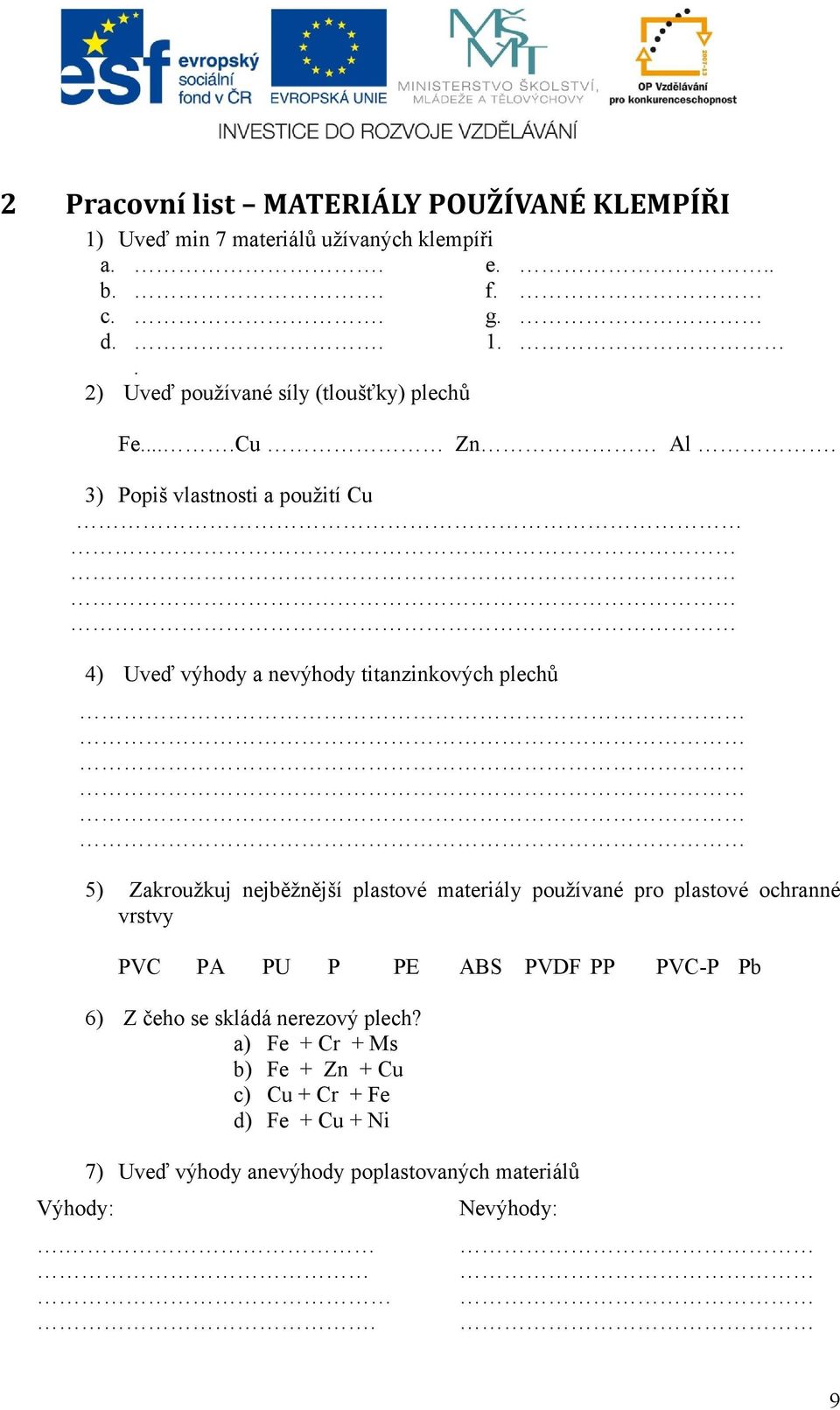 3) Popiš vlastnosti a použití Cu 4) Uveď výhody a nevýhody titanzinkových plechů Výhody: 5) Zakroužkuj nejběžnější plastové materiály