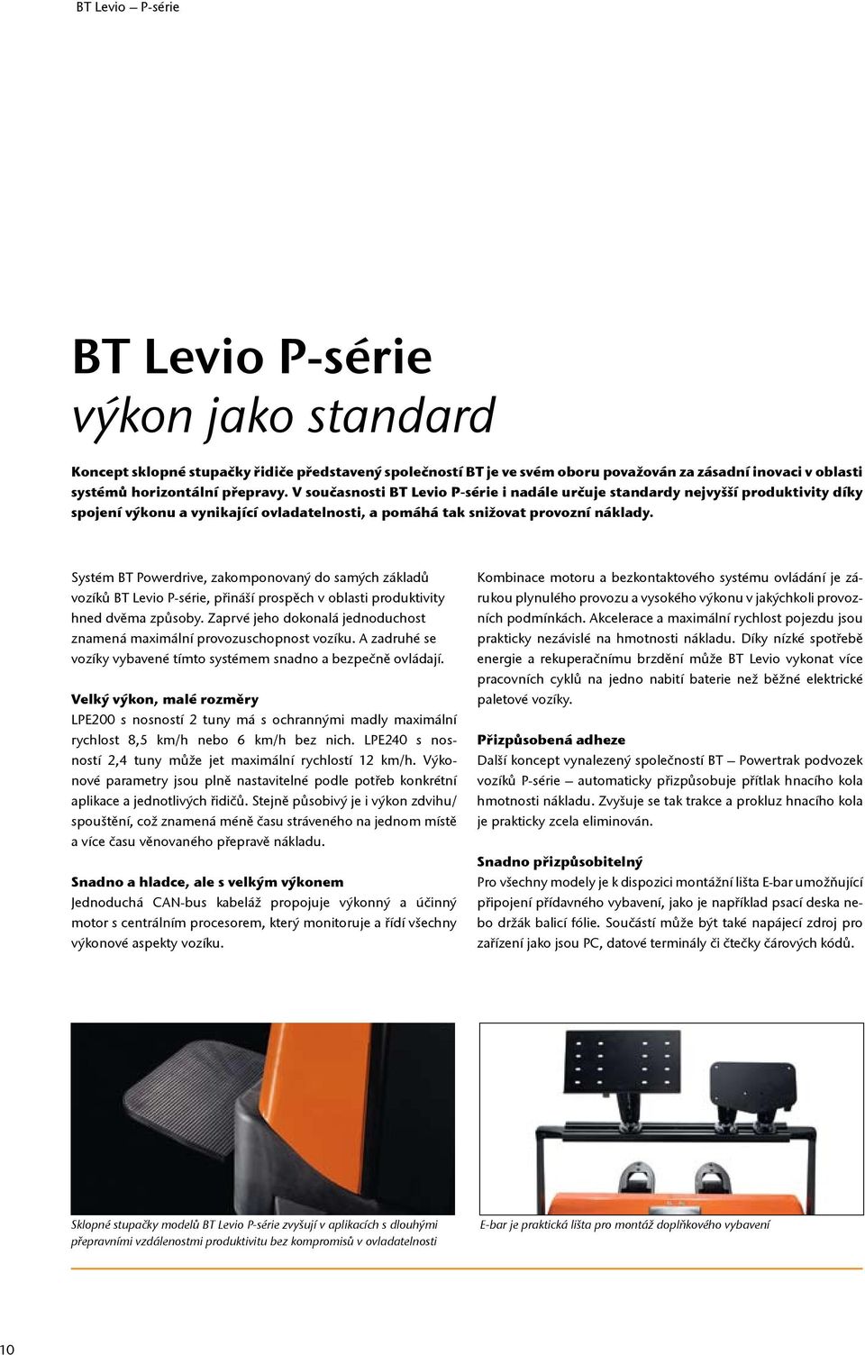 Systém BT Powerdrive, zakomponovaný do samých základů vozíků BT Levio P-série, přináší prospěch v oblasti produktivity hned dvěma způsoby.