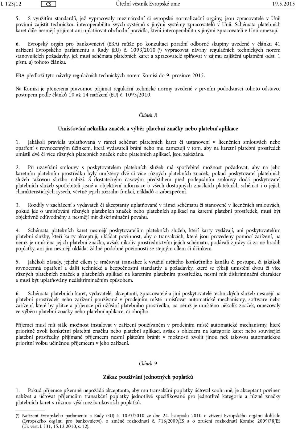 Unii. Schémata platebních karet dále nesmějí přijímat ani uplatňovat obchodní pravidla, která interoperabilitu s jinými zpracovateli v Unii omezují. 6.