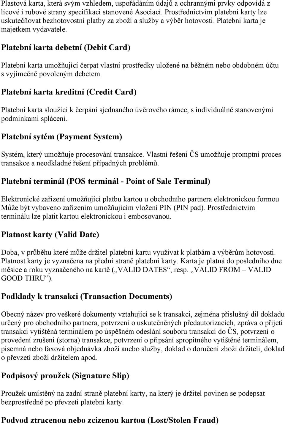 Platební karta debetní (Debit Card) Platební karta umožňující čerpat vlastní prostředky uložené na běžném nebo obdobném účtu s vyjímečně povoleným debetem.