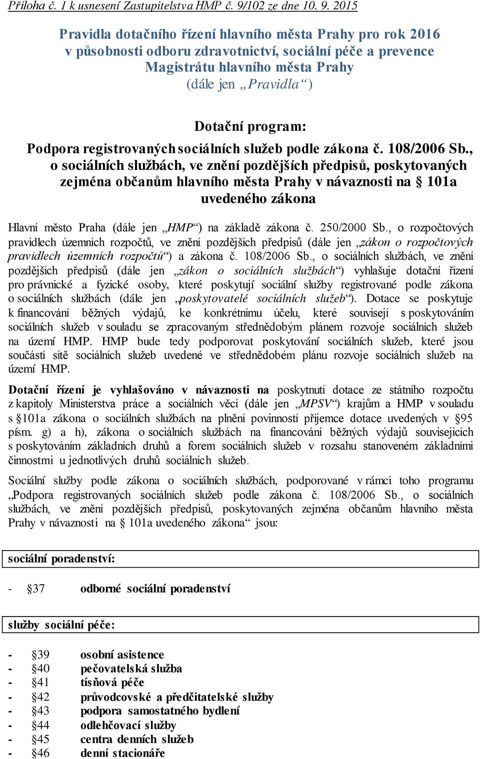 2015 Pravidla dotačního řízení hlavního města Prahy pro rok 2016 v působnosti odboru zdravotnictví, sociální péče a prevence Magistrátu hlavního města Prahy (dále jen Pravidla ) Dotační program: